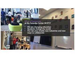 Ikhlaq	Sidhu,	content	author
What is happening
at the Sutardja Center (SCET)?
• We are changing education
• Students chang...