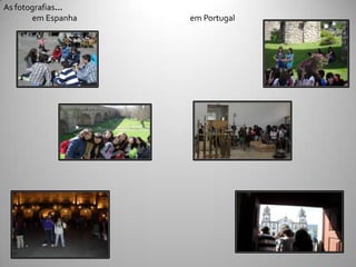 As fotografias…
       em Espanha   em Portugal
 