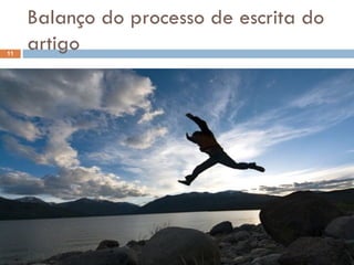 Balanço do processo de escrita do artigo “ Slice the cake” – impossível integrar todo o projeto de doutorameto num artigo; “ keep it simple” – é preferível usar dois a três conceitos-chave, definir bem os mesmos e usá-los bem na discussão;  Quem avalia o artigo contacta com o estudo pela 1ª vez – evitar ideias ‘implícitas’; Valorizar a crítica, os elogios não nos levam mais além.  