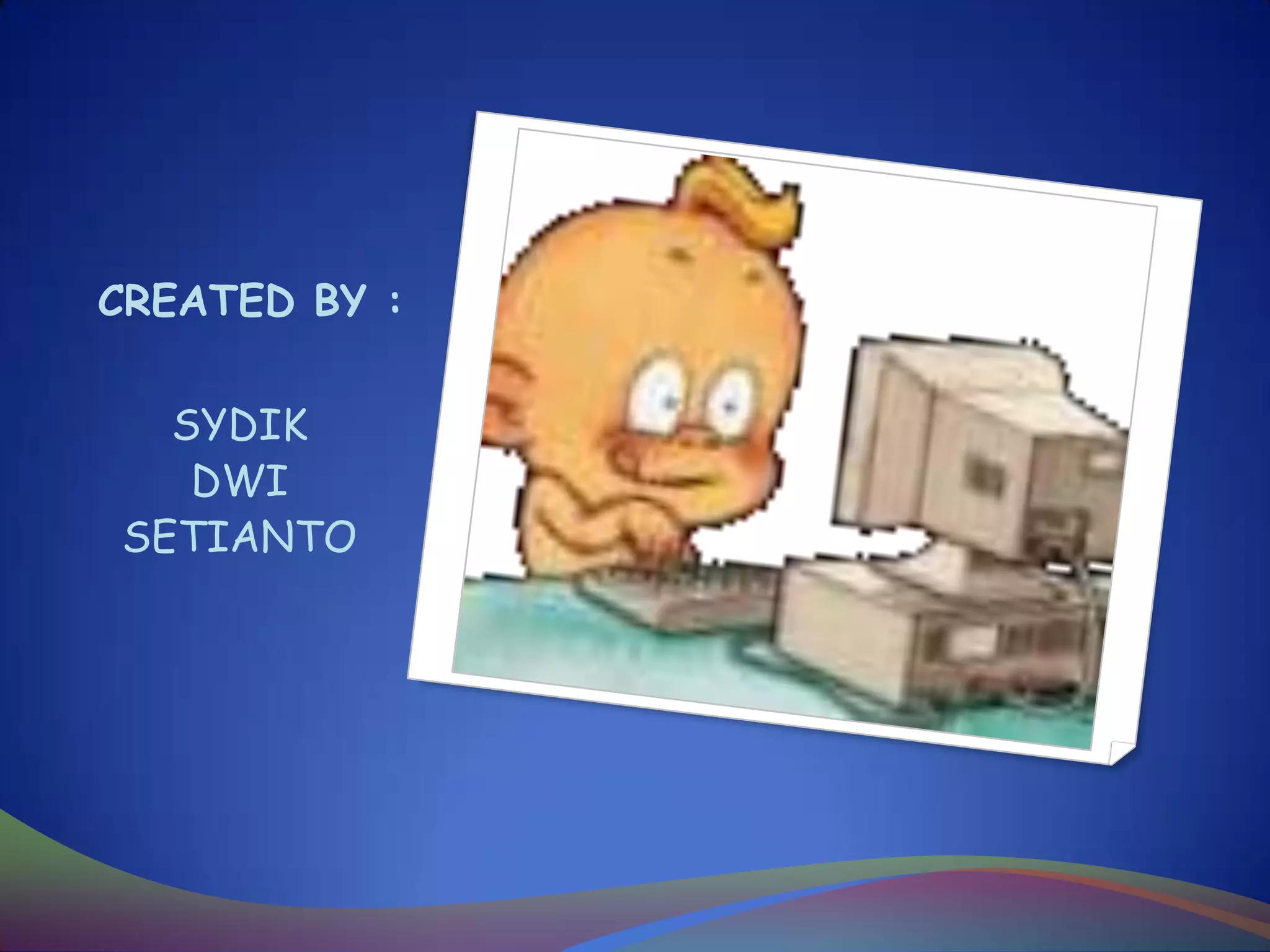 CREATED BY :
SYDIK
DWI
SETIANTO

 