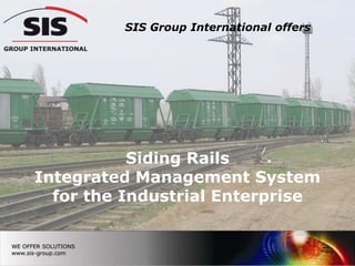 SIS Group International offers




           Siding Rails
Integrated Management System
  for the Industrial Enterprise
 