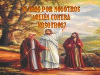 SI DIOS POR NOSOTROS ¿QUIÉN CONTRA  NOSOTROS? 