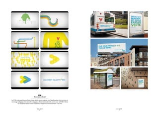 stm
                                      - Mouvement collectif -

La STM avait grand besoin d’une refonte afin de rester en phase avec l’amélioration de ses services et
son virage écologique. Une nouvelle campagne, « Mouvement collectif », a vu le jour : la STM (le bleu)
          + les usagers (le jaune) créent ensemble un impact sur l’environnement = (le vert).


                                             SID LEE – PUBLICITÉ                                         SID LEE – PUBLICITÉ
                                                   - 38 -                                                      - 39 -
 