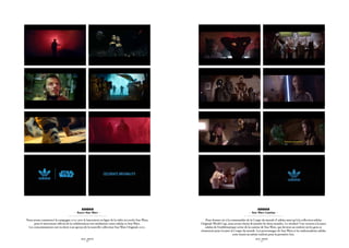 adidas                                                                                                adidas
                                     - Teaser Star Wars -                                                                                - Star Wars Cantina -

Nous avons commencé la campagne 2010 avec le lancement en ligne de la vidéo accroche Star Wars,      Pour donner vie à la commandite de la Coupe du monde d’ adidas ainsi qu’à la collection adidas
      pour le lancement officiel de la collaboration très médiatisée entre adidas et Star Wars.   Originals World Cup, nous avons choisi de joindre les deux mondes. Le résultat? Une version à la sauce
 Les consommateurs ont eu droit à un aperçu de la nouvelle collection Star Wars Originals 2010.      adidas de l’emblématique scène de la cantine de Star Wars, qui devient un endroit où les gens se
                                                                                                  réunissent pour écouter la Coupe du monde. Les personnages de Star Wars et les ambassadeurs adidas
                                                                                                                            sont réunis au même endroit pour la première fois.
                                          SID LEE – PUBLICITÉ                                                                                 SID LEE – PUBLICITÉ
                                                - 16 -                                                                                              - 17 -
 