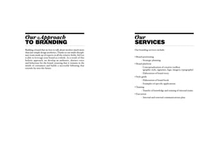 Our Approach                                                        Our
to branding                                                         services
Building a brand that we love to talk about involves much more      Our branding services include:
than just simple design aesthetics. Thanks to our multi-discipli-
nary team made up of experts in all the relative fields, Sid Lee
is able to leverage your brand as a whole. As a result of this      • Brand positioning
holistic approach, we develop an authentic, distinct voice          	      - Strategic planning
and behaviour for the brand, ensuring that it remains in the        • Brand platform
minds of consumers and builds a successful following that
extends far into the future.                                        	      - Conceptualization of creative toolbox
                                                                             
                                                                             (graphic style, signature, logo, imagery, typography)
                                                                    	      - Elaboration of brand story
                                                                    • Style guide
                                                                    	      - Elaboration of brand book
                                                                    	      - Examples of specific applications
                                                                    • Training
                                                                    	      - Transfer of knowledge and training of internal teams
                                                                    • Execution
                                                                    	      - Internal and external communications plan
 