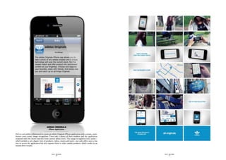 Adidas originals
                                      - iPhone Application -

Sid Lee and adidas collaborated to create an adidas Originals iPhone application with a unique, main-
feature entry point: image recognition. Users take a photo of their sneakers and the application
responds with the closest matches from current adidas stock. This image recognition entry point—
which includes a 360-degree view of products, videos, stories and more—not only offers users a fun
way to access the application but also exposes them to other similar products, which results in an
instant drive to sales.



                                            SID LEE - CASE STUDIES                                      SID LEE - CASE STUDIES
                                                   - 26 -                                                       - 27 -
 