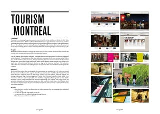 tourism
 montreal
Challenge:
Montreal is a welcoming, dynamic, passionate city with a rich culture and history. But so are New York,
Paris and Buenos Aires. What is it about Montreal that sets it apart from the rest? Like any product,
branding a destination requires finding a point of differentiation and making sure it’s one that resonates.
By 2007 the volume of tourists visiting Montreal had stagnated. As a leisure destination, Montreal was
clearly not resonating. What’s more, Tourisme Montréal’s marketing budget had been cut by 13.5%.

Insight:
Without a sufficient budget to rewrite the brand story, we had to think of a better way to make the
current story resonate more powerfully with potential visitors.

Like the majority of destination marketers, Tourisme Montréal had concentrated its efforts on traditional
media channels. The problem was that more and more consumers (80%) were turning to the Web to
plan, book and share their vacations. They were writing their own narratives about the destination                                                                                                                                                                                       SWEET DEAL OFFER                                                                                                                                                                                                                SWEET DEAL OFFER
                                                                                                                                                                                                                                                                                         3 NIGHTS                                                                                                                                                                                                                        3 NIGHTS
through peer review sites, blogs and friends’ online photo albums, which together were found to be                                                                                                                                                                                       findmontreal.com                                                                                                                                                                                                                findmontreal.com


much more informative and authentic than a one-page ad or corporate brochure. This behaviour
                                                                                                                D103974_6965_09_CorrWall_Nuns_181 1                                                                                                                                                                2/29/08 10:01:38 AM
                                                                                                                                                                                                                                                                                                                                           D103974_6965_11_CorrWall_Tandem_1 1                                                                                                                                                              2/29/08 9:52:23 AM




                                                                                                                     CYAN                 MAGENTA                     YELLOW              BLACK            9_Corr Wall_180 x 60                      InDesign    CS1      Layers
                                                                                                              D103974_6965_09_CorrWall_Nuns     nj                                                         	          Montage à 25 % du format final
                                                                                                                                                                                                                                                                   CS2                                                                          CYAN                 MAGENTA                     YELLOW                   BLACK            11_Corr Wall_180 x 60                     InDesign    CS1      Layers
                                                                                                                                                                                                                                                                              Commun                                                                                                                                                                                                               CS2
                                                                                                              Toursime Montréal                                                                                        Épreuve à 40 % du montage         Typo vérifiée                                                                   D103974_6965_11_CorrWall_Tandem_180x60                             nj                             	          Montage à 25 % du format final
                                                                                                                                                                                                                                                                                                                                                                                                                                                                                                              Commun
                                                                                                                                                                                                               Impression finale à 400 %                 Photos vérifiées     Français                                                   Toursime Montréal                                                                                             Épreuve à 40 % du montage         Typo vérifiée
                                                                                                              28.02.08                      ÉPREUVE 1
                                                                                                                                                                                                                                                         R.‑C.                Anglais                                                                                                                                                          Impression finale à 400 %                 Photos vérifiées     Français
                                                                                                               Rédaction     Directeur    Direction     Service à       Client   Production   Correction                   Commentaires
                                                                                                                                                                                                                                                                                                                                         28.02.08                      ÉPREUVE 1
                                                                                                                            de création   artistique   la clientèle                           d’épreuves                                                                                                                                                                                                                                                                                 R.‑C.                Anglais
                                                                                                                                                                                                                                                         Collecté sur CD                                                                  Rédaction     Directeur    Direction     Service à       Client        Production   Correction                   Commentaires
                                                                                                                                                                                                                                                         Envoyé sur FTP                                                                                de création   artistique   la clientèle                                d’épreuves                                                 Collecté sur CD
                                                                                                                                                                                                                                                       Date : 00.00.07                                                                                                                                                                                                                   Envoyé sur FTP
                                                                                                                                                                                                                                                                                                                                                                                                                                                                                       Date : 00.00.07




told us that what travellers were looking for was an experience that made them feel anything but like
a tourist.

Solution:
We decided that rather than run alongside the conversation, we needed to be in it. And so we turned
the mic over to five Montrealers, eager to share their passion for their city. These five “insiders” would
reveal the city’s best-kept secrets in fine dining, fashion, arts and culture, night life and gay life
through a personal blog, Facebook page and Twitter feed. Potential travellers could follow their
chronicles and catch videos uploaded onto YouTube and photo albums posted to their Flickr
accounts. Visitors could experience the warmth, passion and rich culture and history from the
authentic, intimate and conversational perspective that could only come from a local. Insider finds
were then incorporated into the Tourisme Montréal website, where visitors could build them into
their future itinerary.

Results:
	   •  ore than 360 articles, 435 photos and 145 videos generated by the campaign were published
      M
      on other blogs
	   • An increase of 17.6% new visitors to the site
	   • An increase of 12.3% in hotel bookings through the site
	   • More than 7,000 followers on Twitter




                                               SID LEE - CASE STUDIES                                                                                                                                                                                                                                       SID LEE - CASE STUDIES
                                                       - 56 -                                                                                                                                                                                                                                                       - 57 -
 
