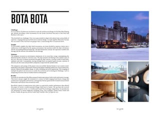 bota bota
Challenge:
In 2009, Sid Lee Architecture was hired to create the architectural designs for the Bota Bota floating
spa, thereby providing a third incarnation for the former ferryboat that used to link Sorel and
Berthier in the 1950s.

This brief held two challenges. First, our teams needed to adapt with talents from various fields of
expertise—ranging from naval architecture to interior design—to work together effectively. Second,
the very nature of the steel boat was going to have a constraining effect on material choice.

Insight:
To successfully complete the ship’s third incarnation, our teams decided to immerse visitors into a
multisensory world inspired by the aquatic environment, the maritime world, the ship’s rich history
and the surrounding Montréal landscape. The plan behind this concept: the experience would be the
message and the end user, the medium for this message.

Solution:
Our program recreated an environment reminiscent of an ocean liner voyage contemplating the
Montréal skyline and the St. Lawrence river. The ship seemed to be floating in the timeless space of
the river: this sense of infinity permeated through the ship’s interior, creating a world of materiality,
ambiance and color. Consequently, moving through these sea-inspired spaces became a journey of
discovery for the senses and provided a temporary escape from the outside world.

The uniqueness and synergy of the project were successfully obtained thanks to our creative teams’
leadership as the project represented a fusion of disciplines: building architecture, naval architecture,
interior, industrial and graphic design, as well as building and naval engineering. This mingling of
multiple disciplines was necessary to tackle the technical and technological challenges, such as
integrating structures that are usually found on solid ground.

Results:
Soon after its introduction, Bota Bota surpassed initial expectations, both in sales and in press coverage.
This novel concept caught the attention of a variety of fields ranging from leisure, design and
architecture to spa guides and tourism. Consequently, the buzz generated by its launch attracted both
Montréalers and tourists from around the world.

Bota Bota’s capacity to embed stories into a place to create both a market and business value allowed
the project to receive a world-renowned Design Gold Lion in Cannes. The spa boat also received
numerous local prizes in the 2010 Grafika and Grands Prix du Design competitions. Its introduction
was mentioned in various magazines including Azure, Fast Company, Domus Israel, Frame and
Surface. Finally, the spa was cited in Condé Nast Traveller’s Hot List Spas for 2011.




                                               SID LEE - CASE STUDIES                                         SID LEE - CASE STUDIES
                                                      - 60 -                                                          - 61 -
 