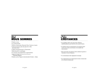 Qui                                                                N os
nous sommes                                                        CROYANCES
• Fondée en 1993
                                                                   • L es meilleures idées sont issues d’une réflexion
                                                                     
• 550 professionnels                                                 multidisciplinaire qui évolue hors des sentiers battus.
• Ateliers à Amsterdam, Montréal, Paris, Toronto et Austin
•  lients de premier plan dans plus de 16 villes
  C                                                                •  a relation entre le consommateur et la marque repose
                                                                     L
  du monde entier                                                    sur l’art de raconter une histoire et de stimuler des
                                                                     conversations.
• Culture d’entrepreneuriat et d’autonomie
• Multiculturelle et multilingue
                                                                   • Pour qu’un plan soit optimal, il doit combiner la portée et
                                                                     
• Les associés sont propriétaires et gestionnaires                   l’intensité, et non la fréquence.
• Agence de l’année en 2009, 2010 et en 2011
  
  — Marketing Magazine                                             • L e consommateur doit s’approprier la marque.
                                                                     
• Finaliste au titre d’Agence internationale de l’année – Ad Age
                                                                   • L es organisations qui comprennent la valeur commerciale
                                                                     
                                                                     de la créativité domineront.




                           SID LEE - Études de cas                                            SID LEE - Études de cas
                                    - 4 -                                                              - 5 -
 