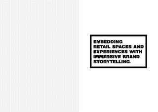 Embedding
retail spaces and
experiences with
immersive brand
storytelling.
 