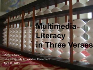 Multimedia
Literacy
in Three Verses
Michelle Sidler
John J. Haggerty Articulation Conference
April 12, 2013
 