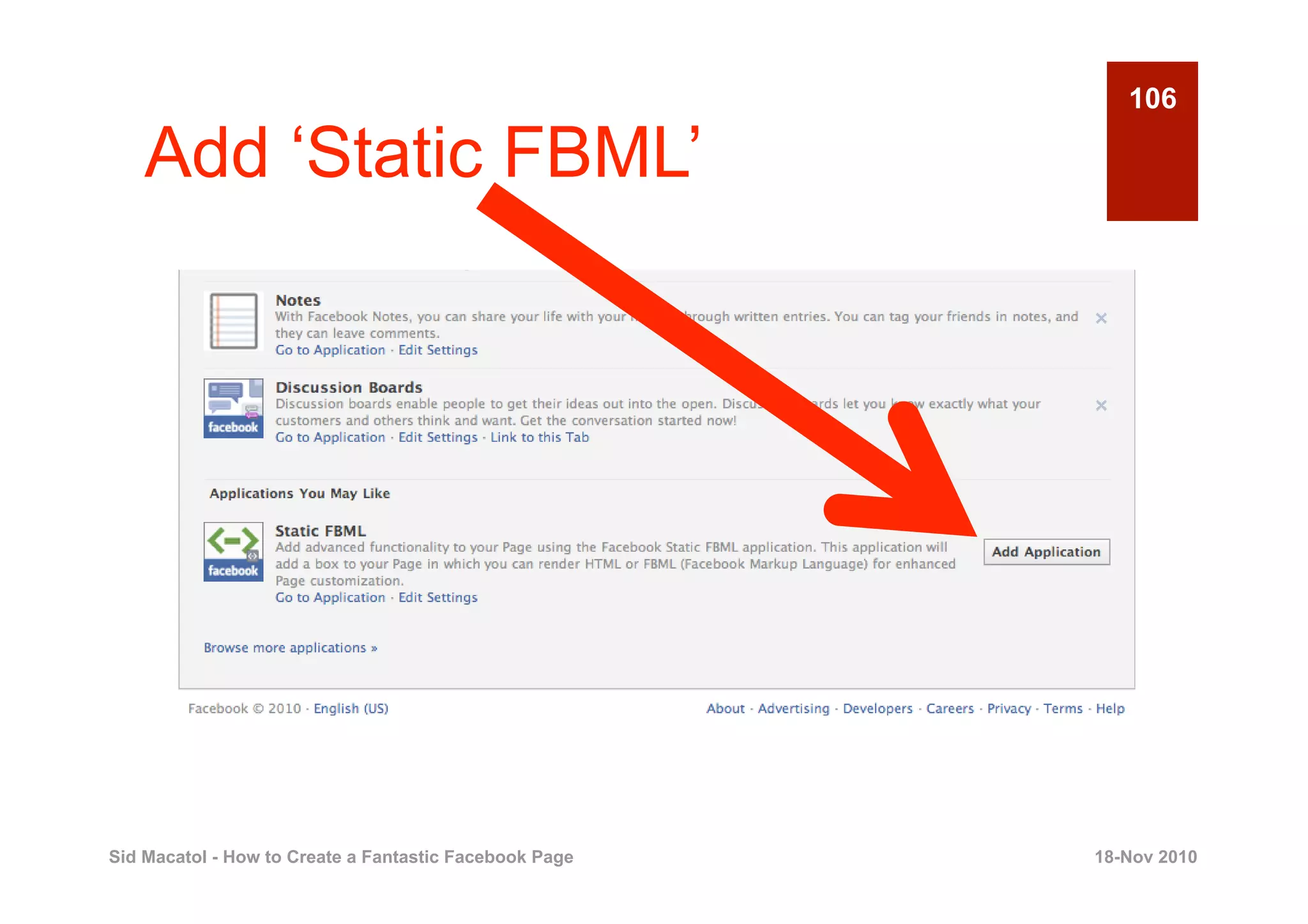 106

    Add ‘Static FBML’




Sid Macatol - How to Create a Fantastic Facebook Page   18-Nov 2010
 