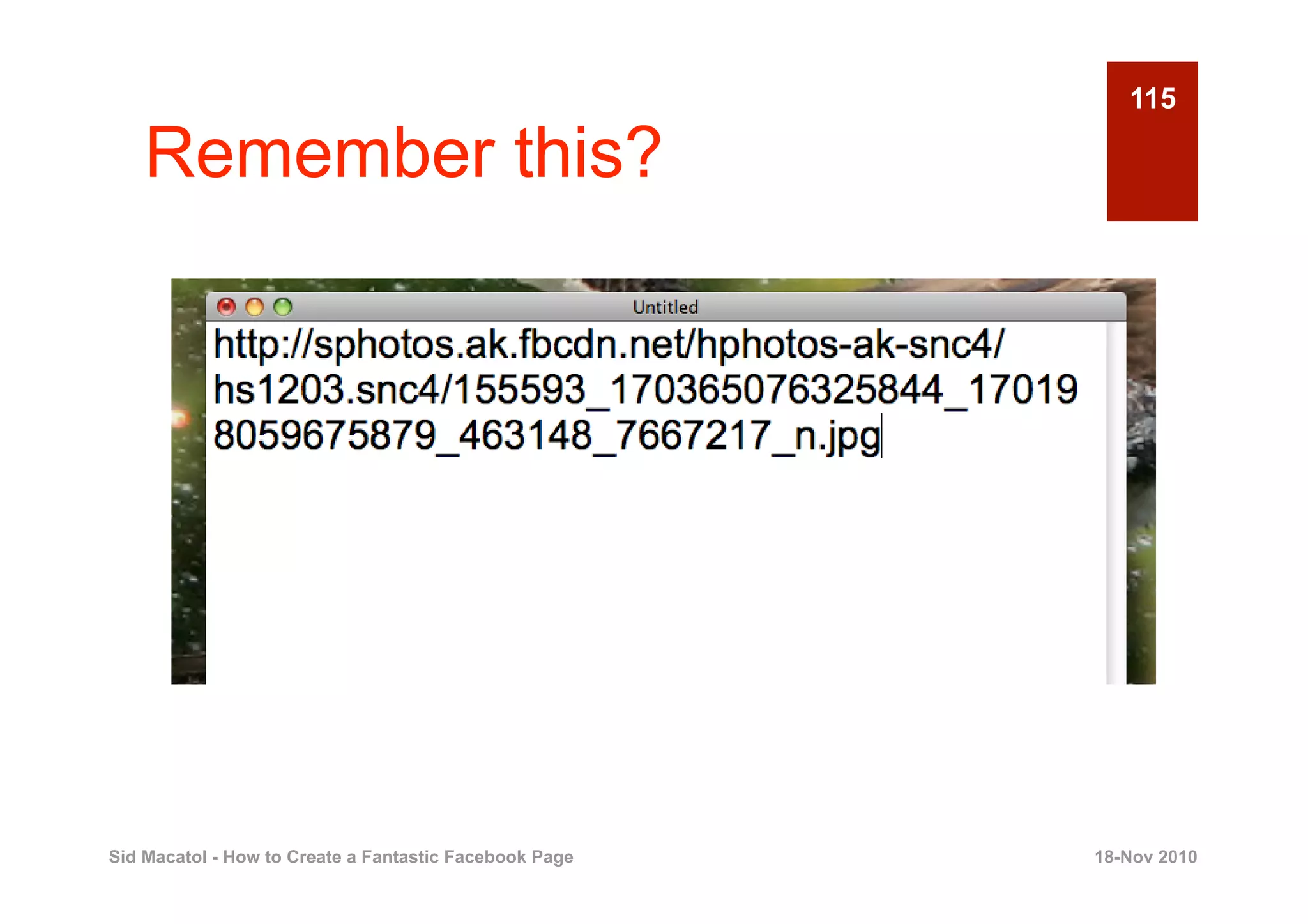 115

    Remember this?




Sid Macatol - How to Create a Fantastic Facebook Page   18-Nov 2010
 