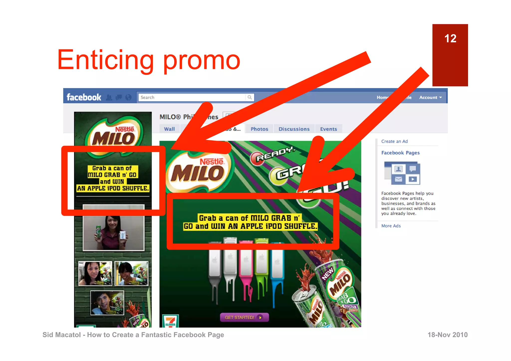 12

    Enticing promo




Sid Macatol - How to Create a Fantastic Facebook Page   18-Nov 2010
 