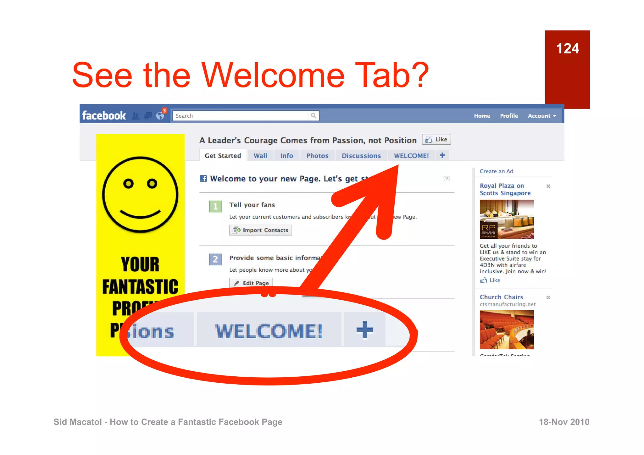 124

    See the Welcome Tab?




Sid Macatol - How to Create a Fantastic Facebook Page   18-Nov 2010
 