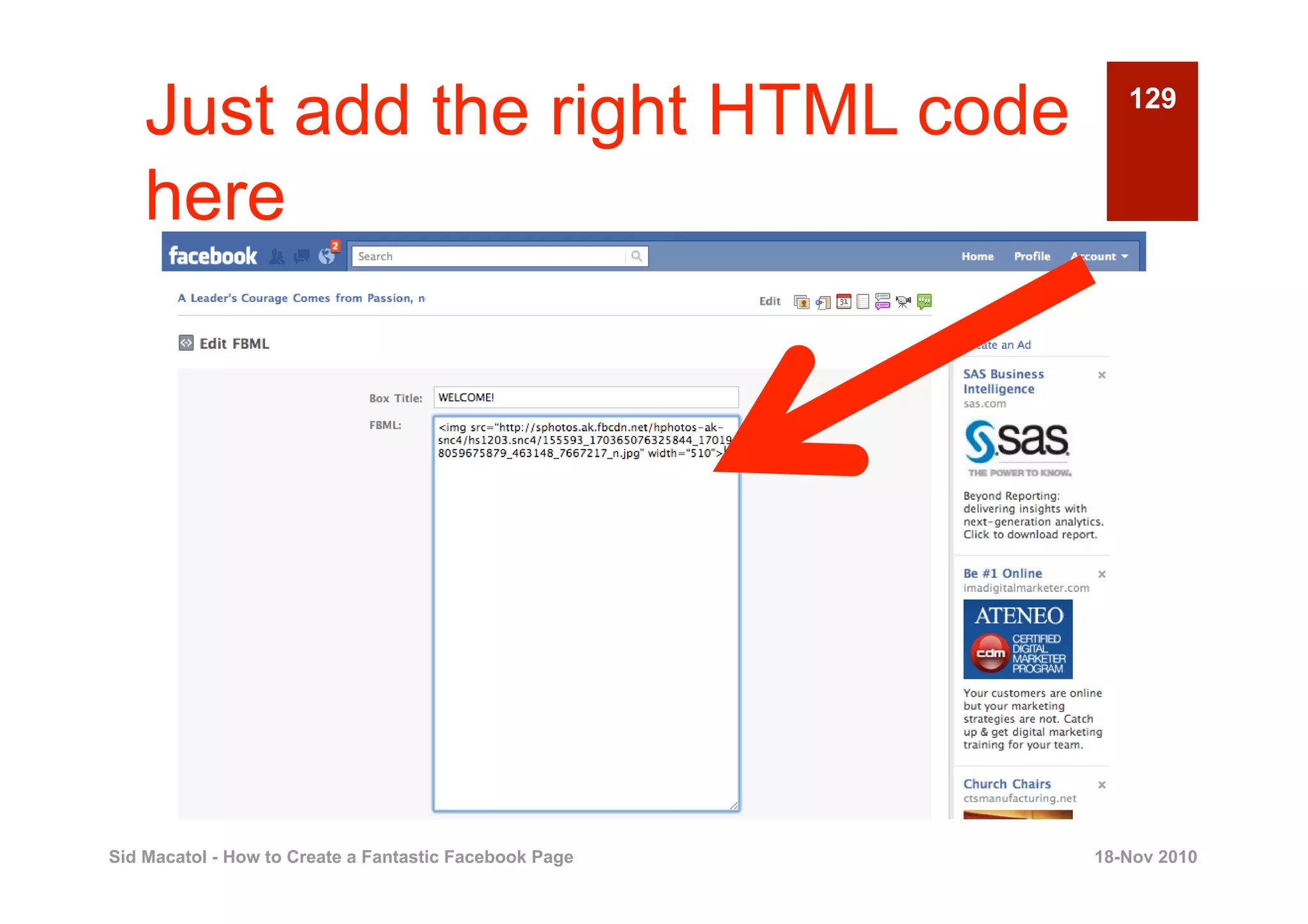 Just add the right HTML code                           129


    here




Sid Macatol - How to Create a Fantastic Facebook Page   18-Nov 2010
 