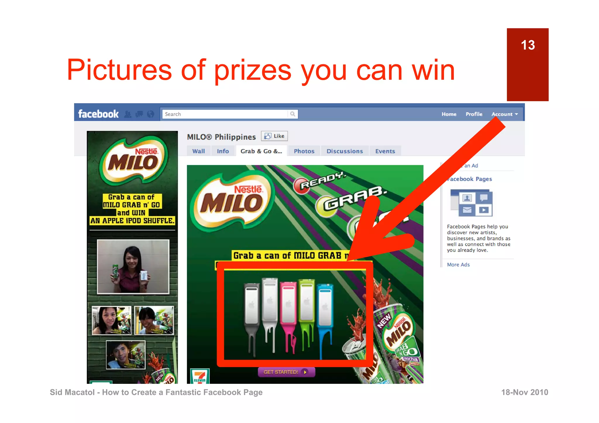 13

    Pictures of prizes you can win




Sid Macatol - How to Create a Fantastic Facebook Page   18-Nov 2010
 