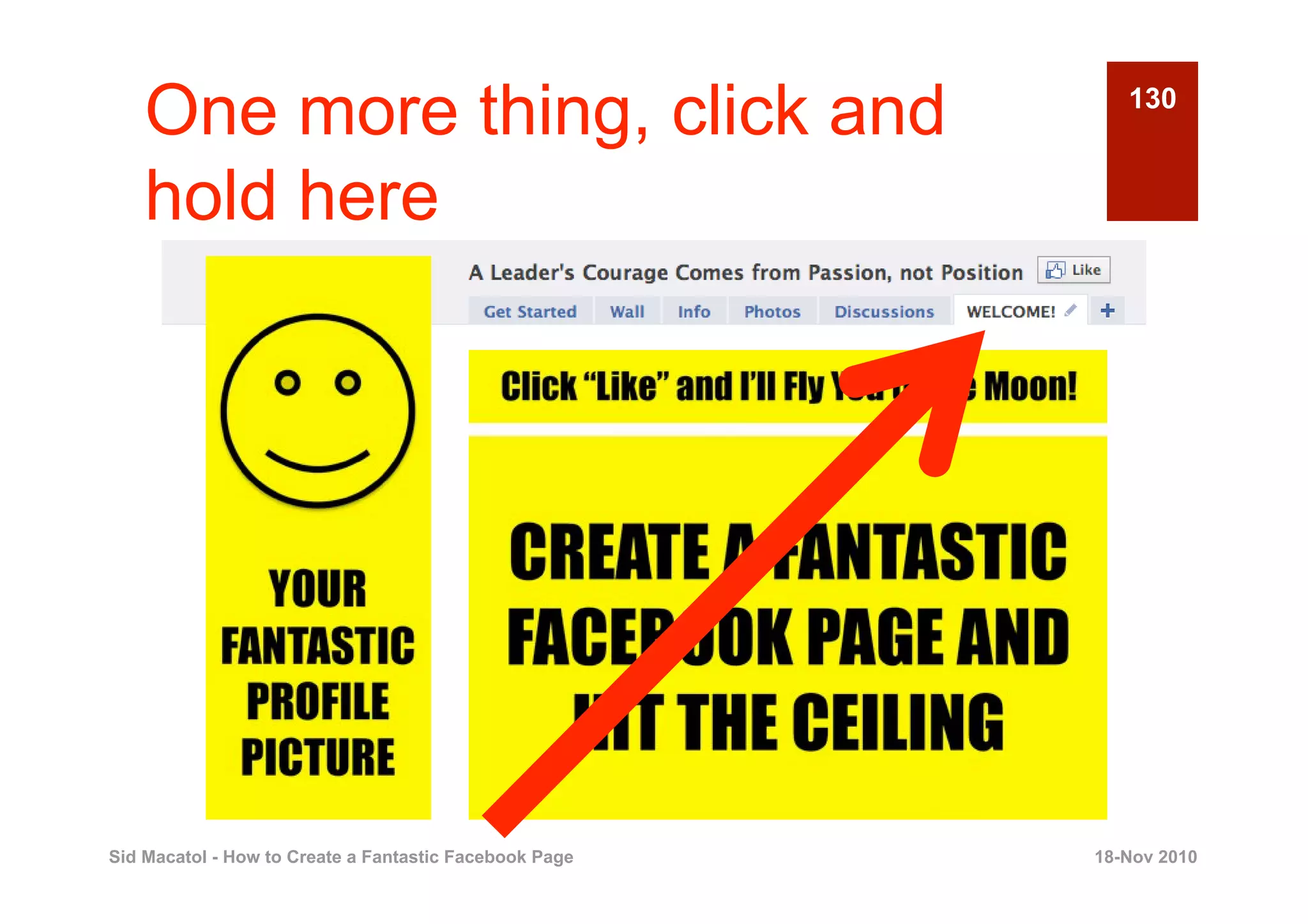 One more thing, click and                              130


    hold here




Sid Macatol - How to Create a Fantastic Facebook Page   18-Nov 2010
 
