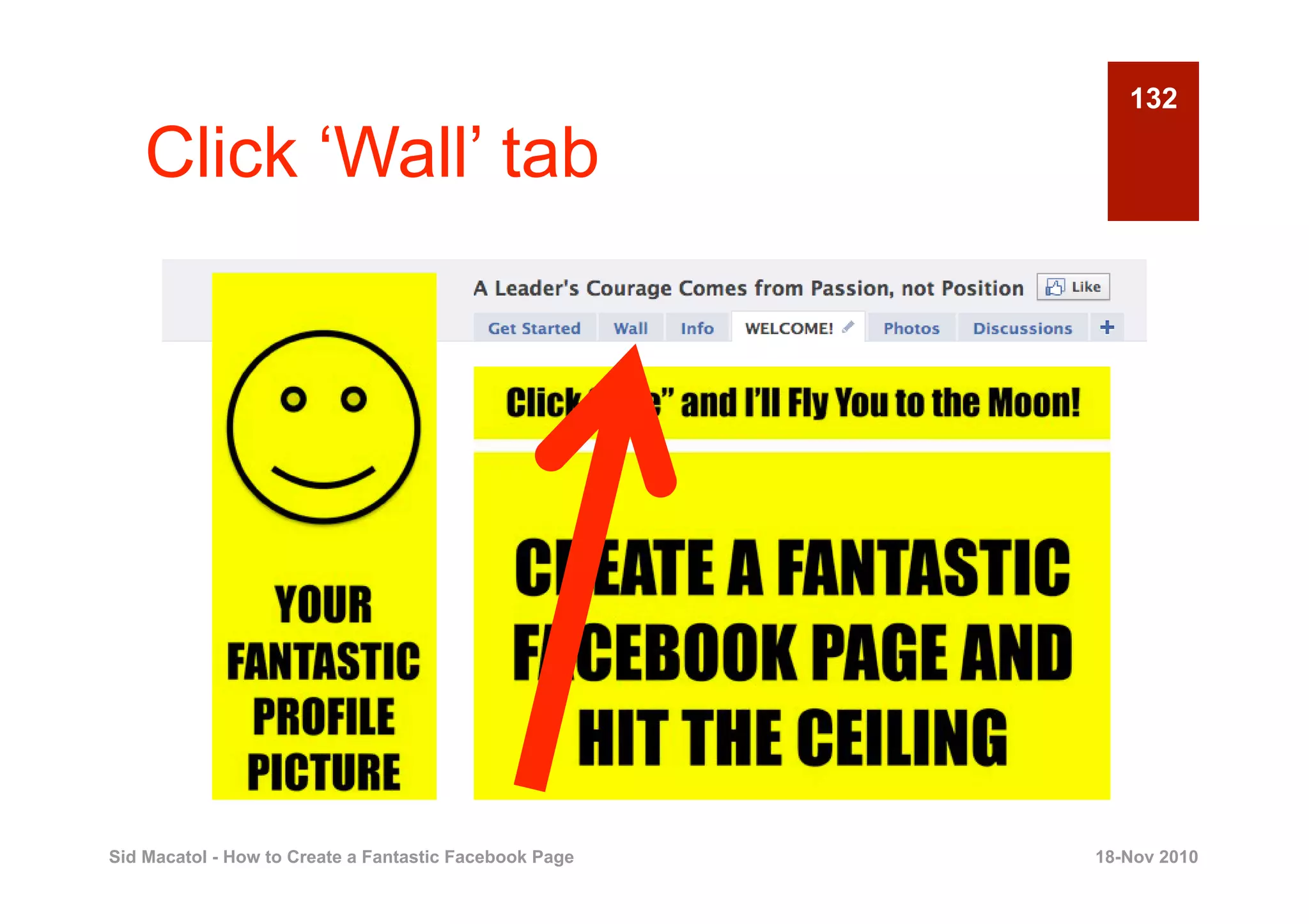 132

    Click ‘Wall’ tab




Sid Macatol - How to Create a Fantastic Facebook Page   18-Nov 2010
 