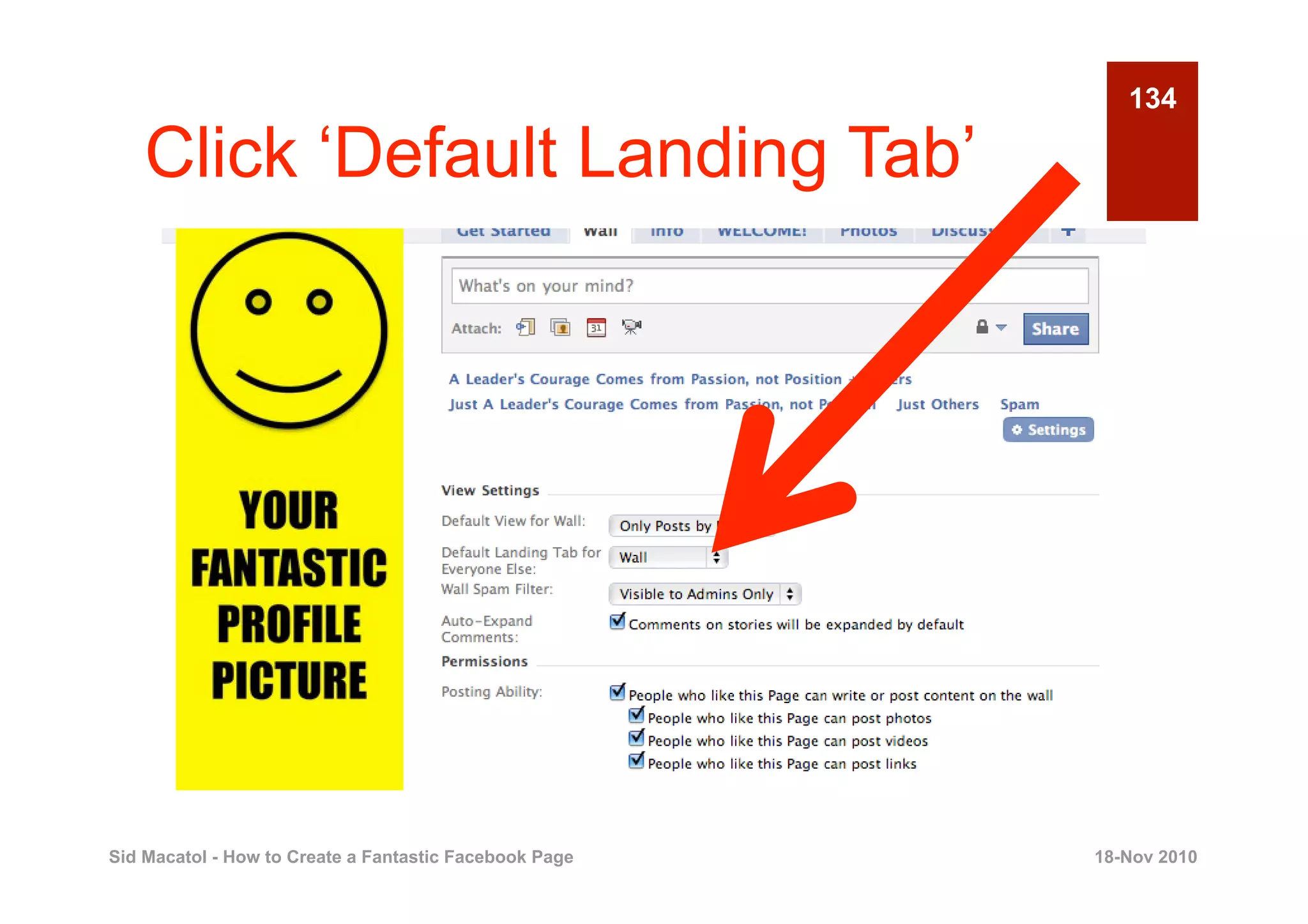 134

    Click ‘Default Landing Tab’




Sid Macatol - How to Create a Fantastic Facebook Page   18-Nov 2010
 