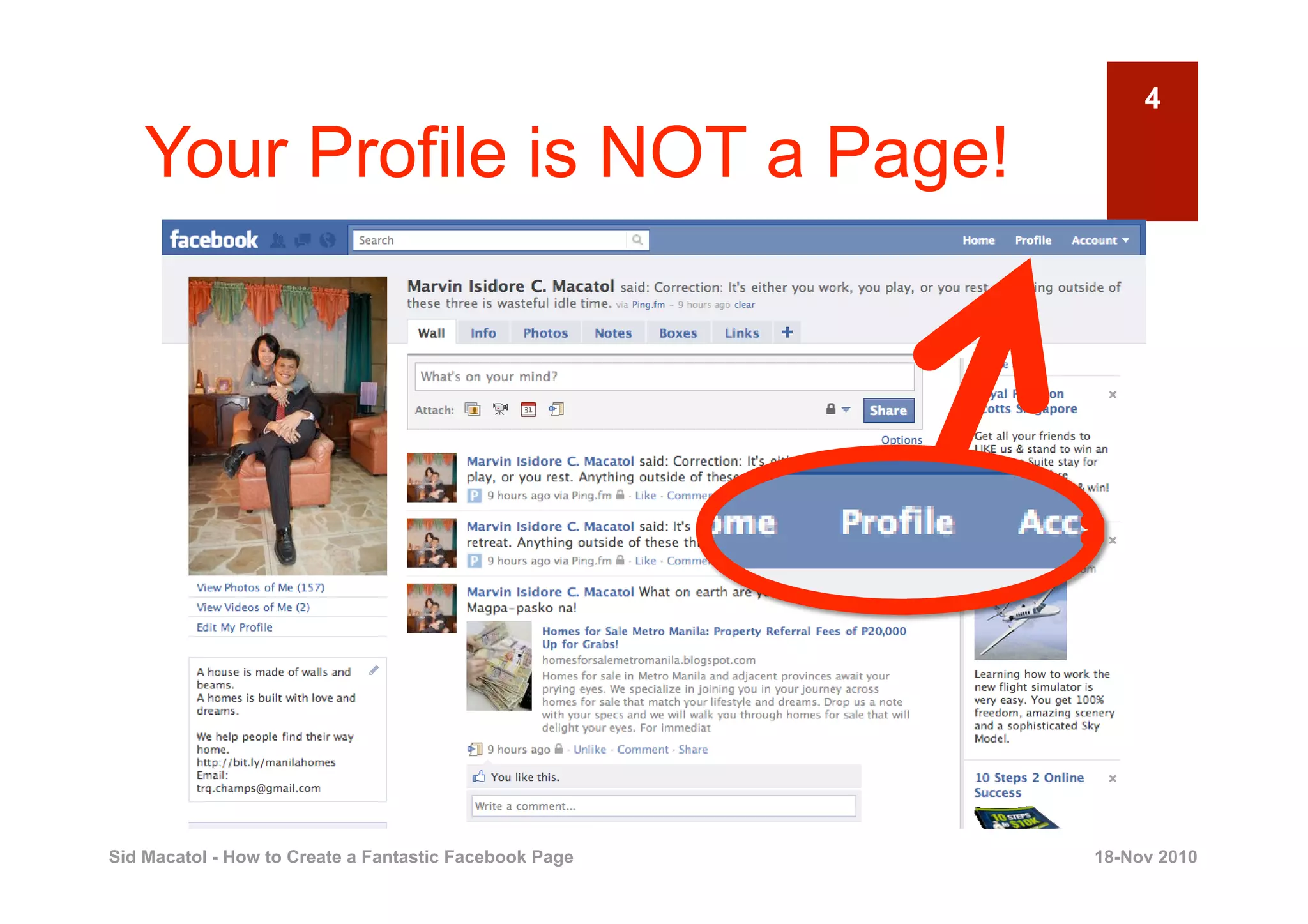 4

    Your Profile is NOT a Page!




Sid Macatol - How to Create a Fantastic Facebook Page   18-Nov 2010
 