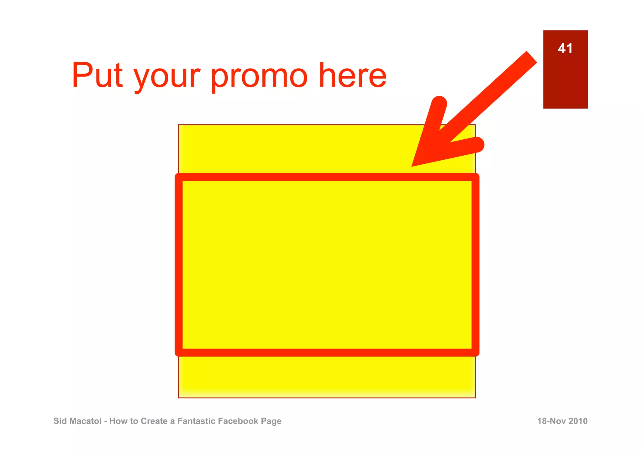 41

    Put your promo here




Sid Macatol - How to Create a Fantastic Facebook Page   18-Nov 2010
 