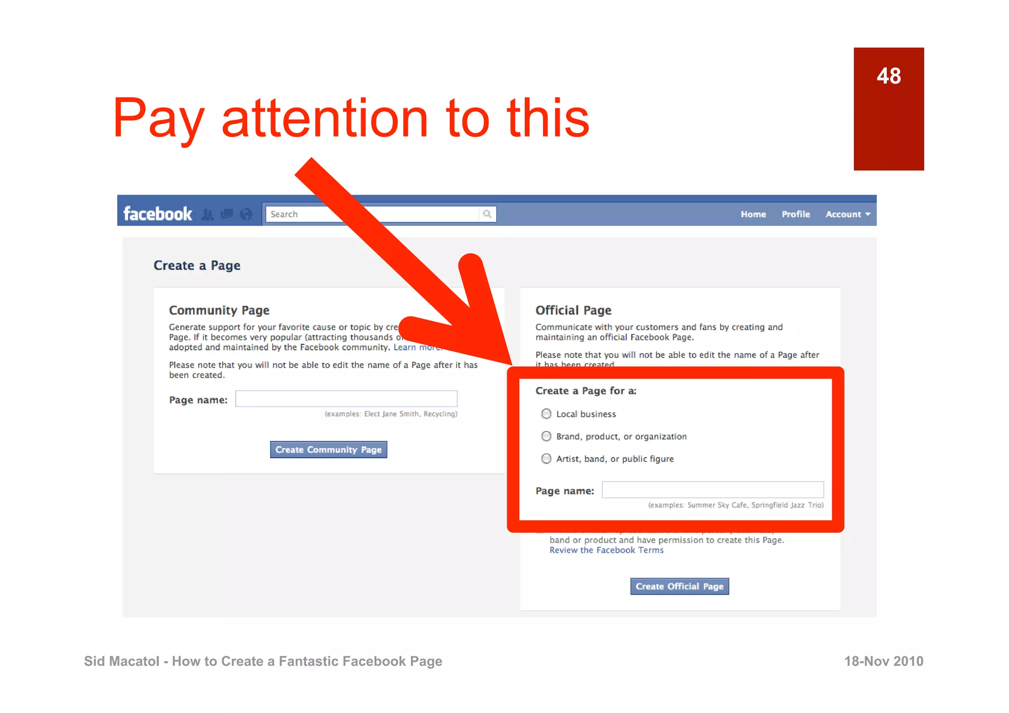 48

    Pay attention to this




Sid Macatol - How to Create a Fantastic Facebook Page   18-Nov 2010
 