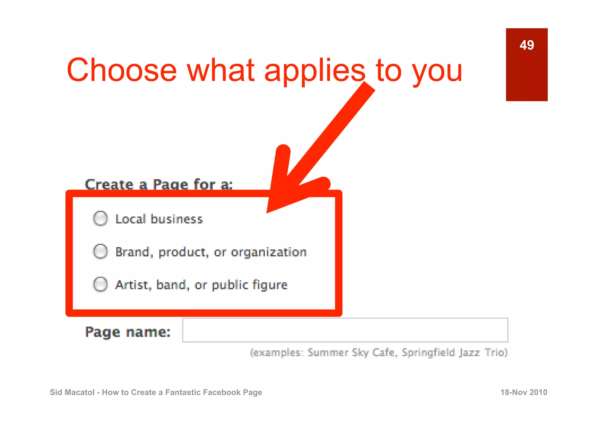 49

    Choose what applies to you




Sid Macatol - How to Create a Fantastic Facebook Page   18-Nov 2010
 