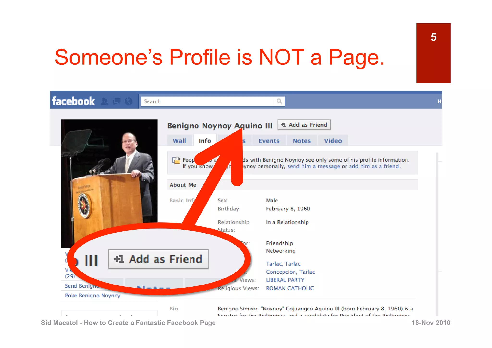 5

    Someone’s Profile is NOT a Page.




Sid Macatol - How to Create a Fantastic Facebook Page   18-Nov 2010
 