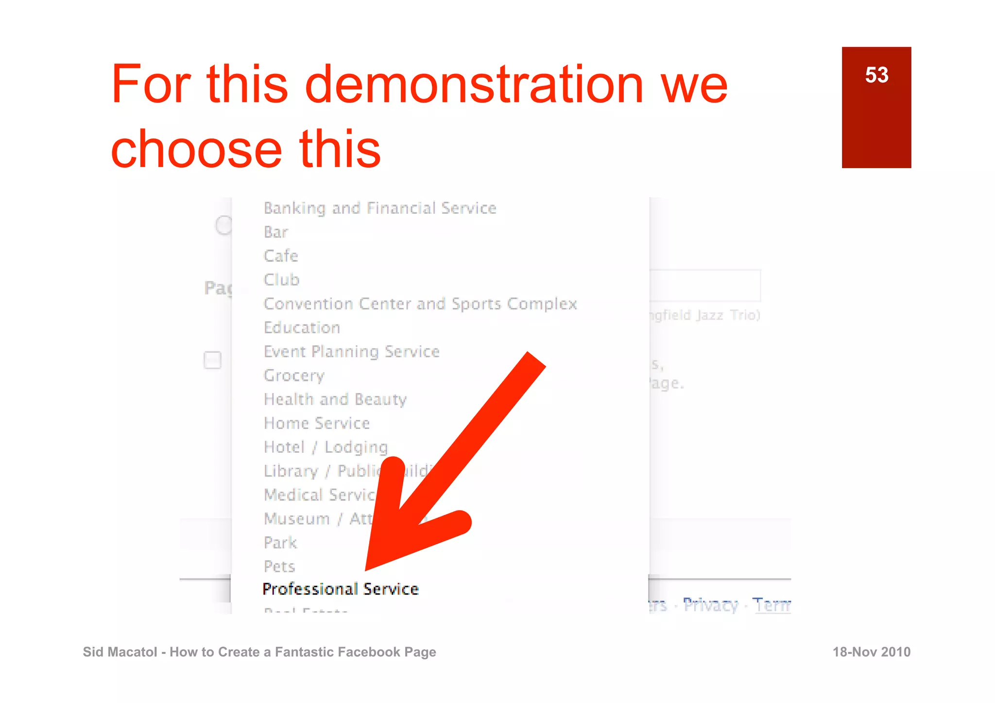 For this demonstration we                               53


    choose this




Sid Macatol - How to Create a Fantastic Facebook Page   18-Nov 2010
 