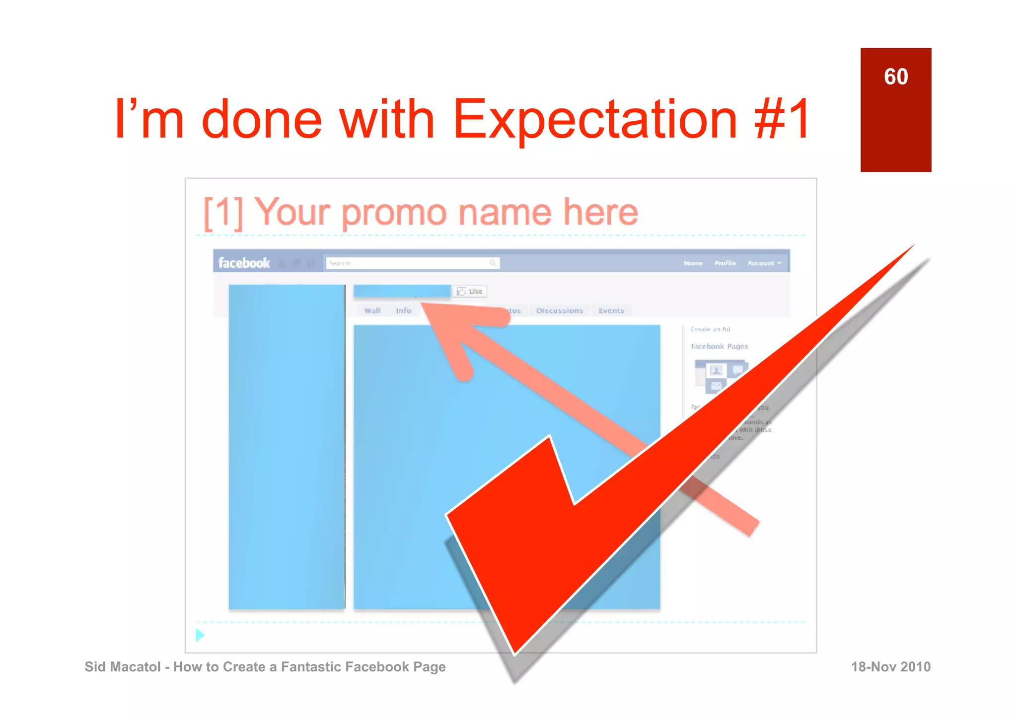 60

    I’m done with Expectation #1




Sid Macatol - How to Create a Fantastic Facebook Page   18-Nov 2010
 