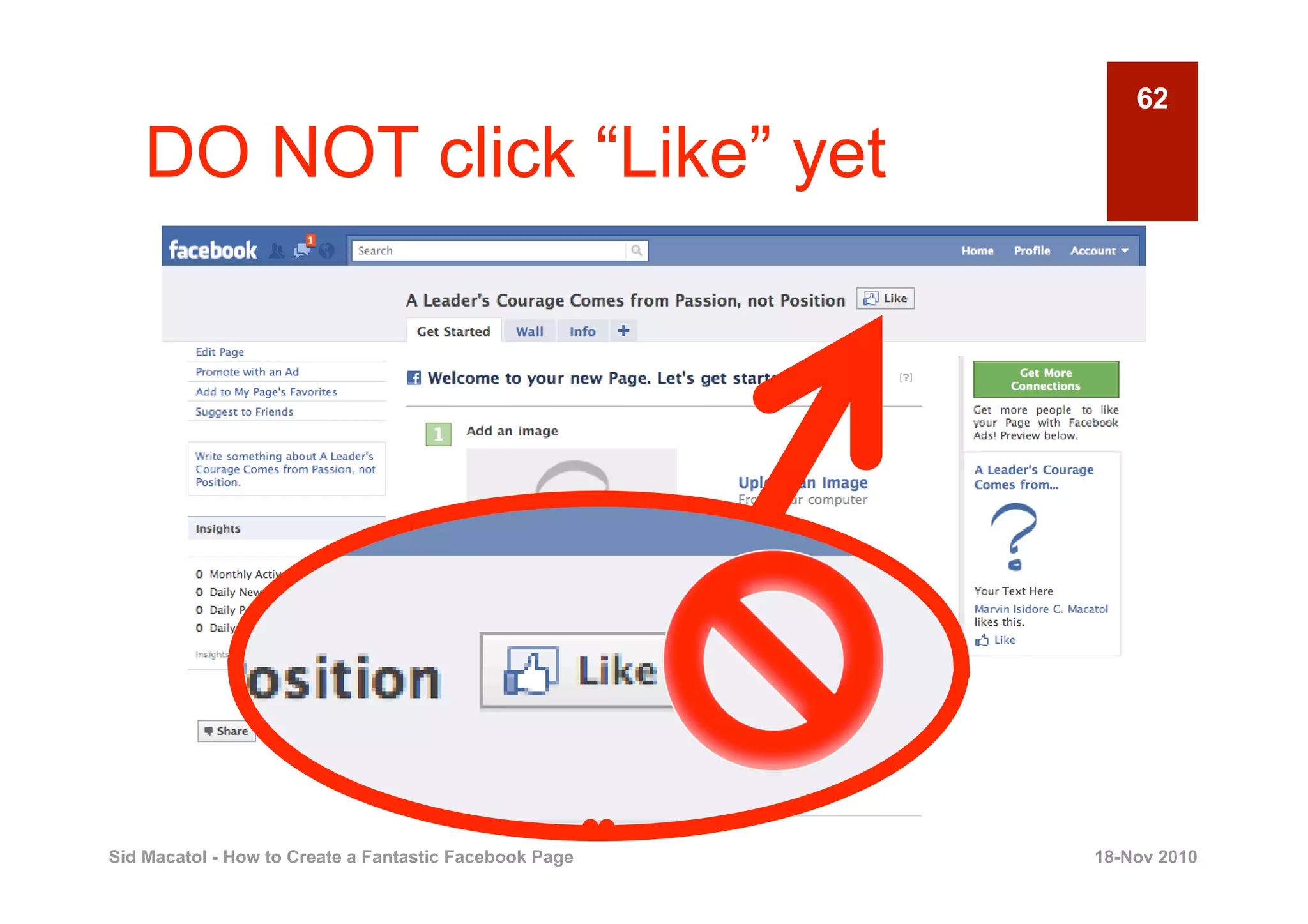 62

    DO NOT click “Like” yet




Sid Macatol - How to Create a Fantastic Facebook Page   18-Nov 2010
 