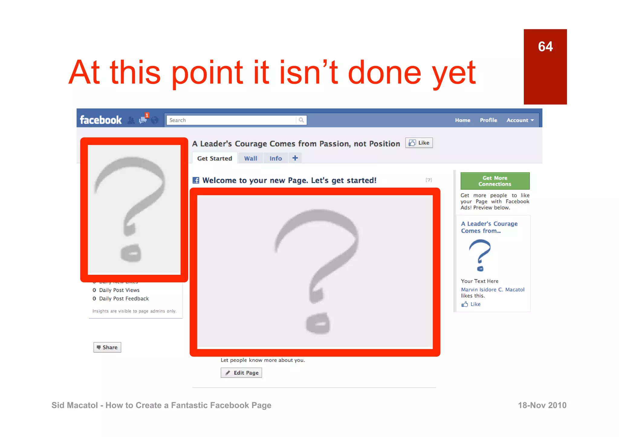 64

    At this point it isn’t done yet




Sid Macatol - How to Create a Fantastic Facebook Page   18-Nov 2010
 