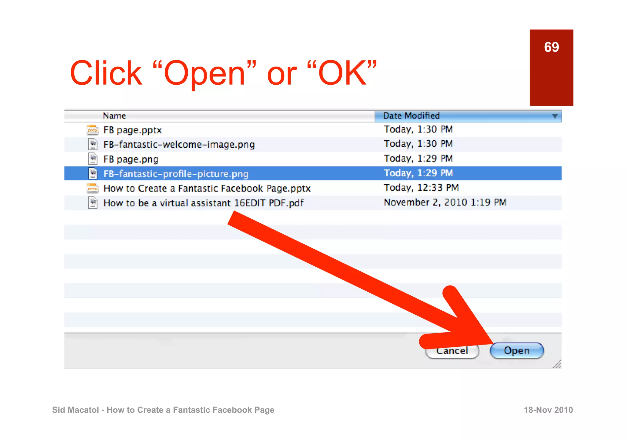 69

    Click “Open” or “OK”




Sid Macatol - How to Create a Fantastic Facebook Page   18-Nov 2010
 