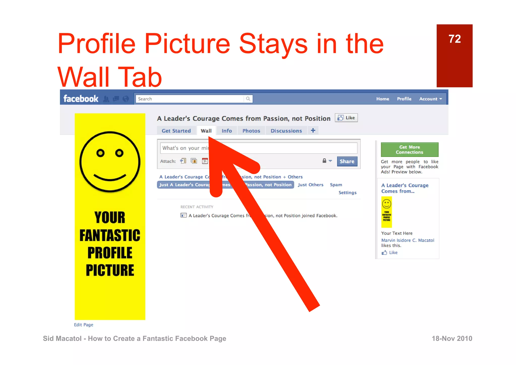 Profile Picture Stays in the                            72


    Wall Tab




Sid Macatol - How to Create a Fantastic Facebook Page   18-Nov 2010
 