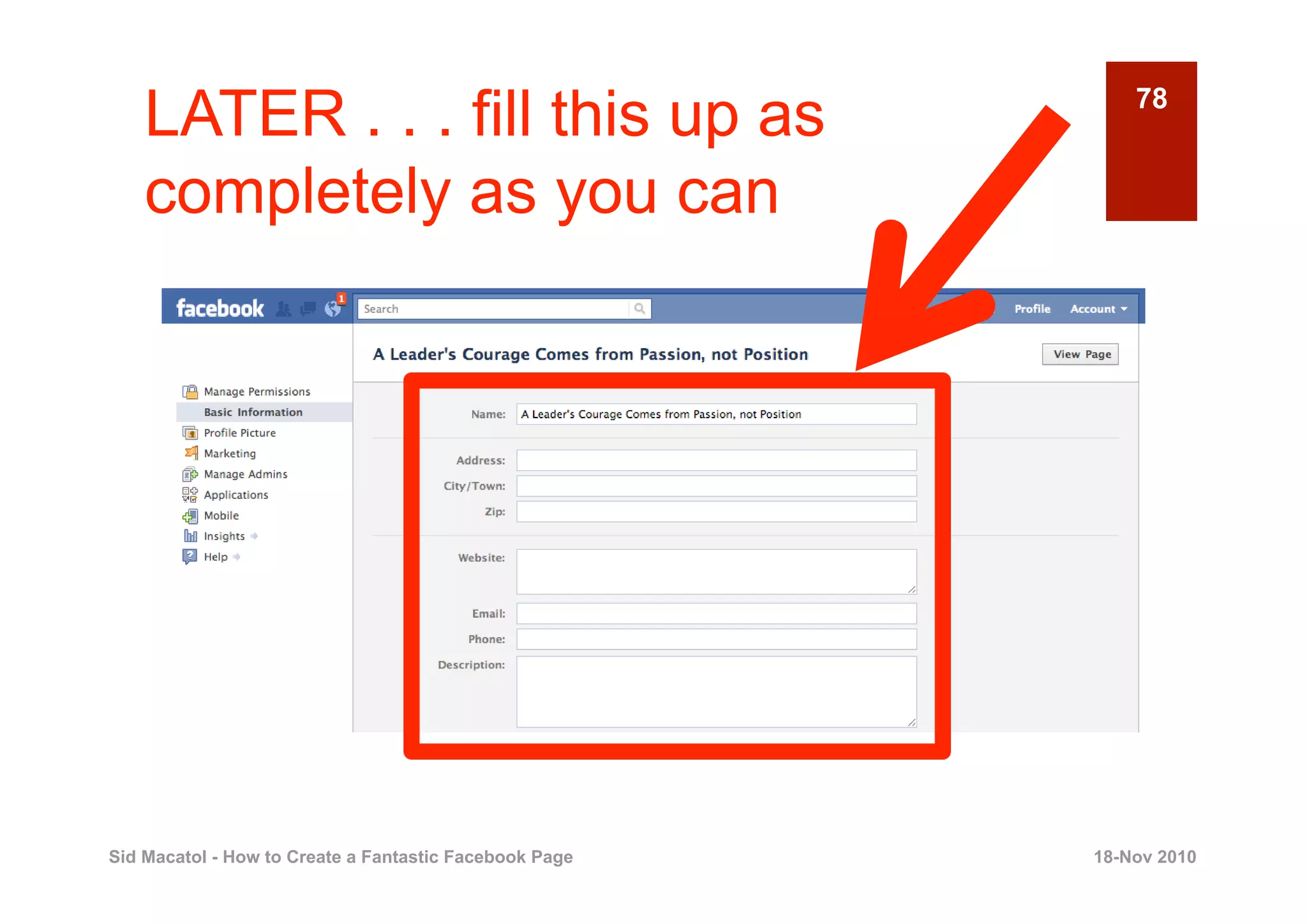 LATER . . . fill this up as                             78


    completely as you can




Sid Macatol - How to Create a Fantastic Facebook Page   18-Nov 2010
 