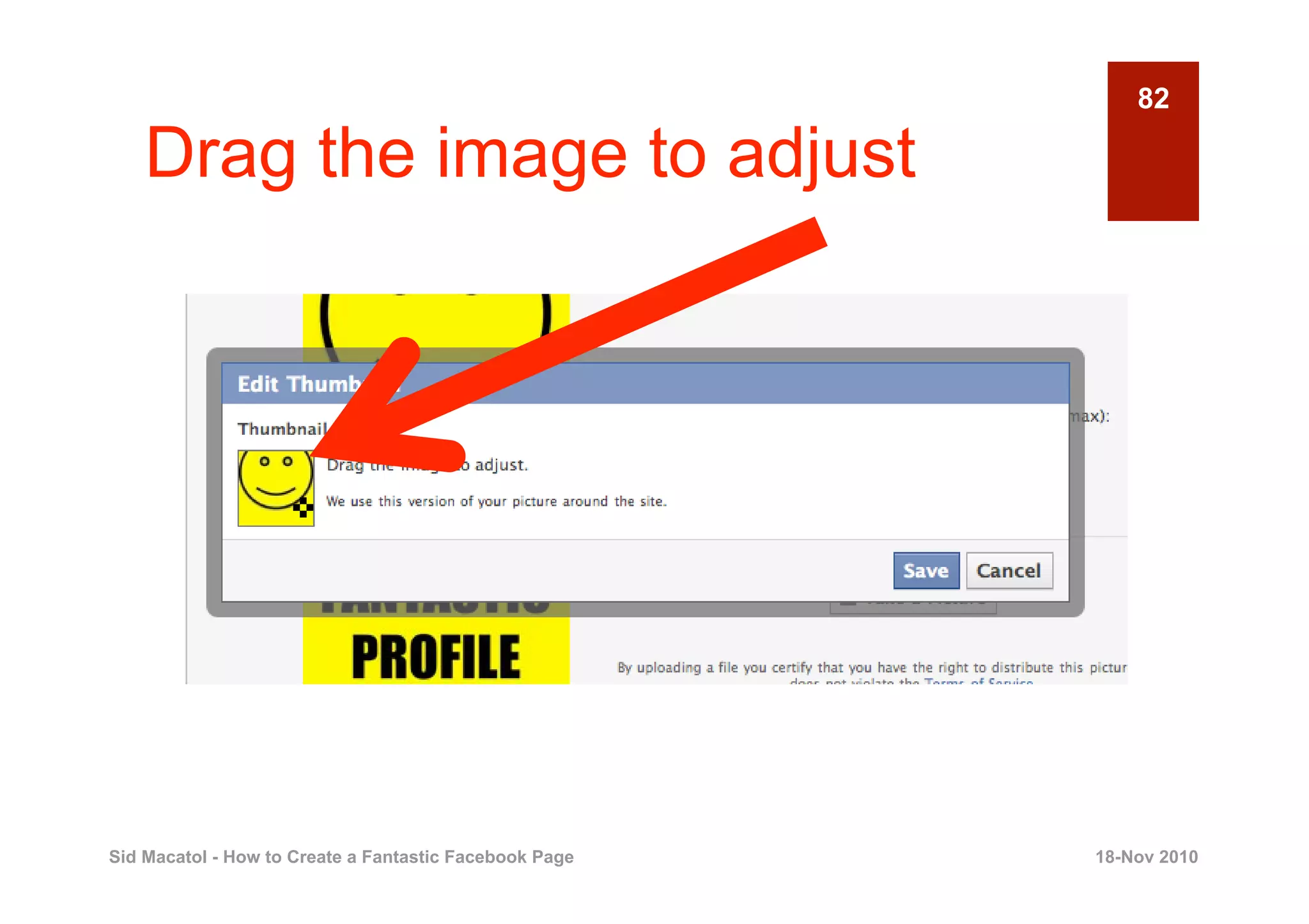82

    Drag the image to adjust



                    ✜




Sid Macatol - How to Create a Fantastic Facebook Page   18-Nov 2010
 