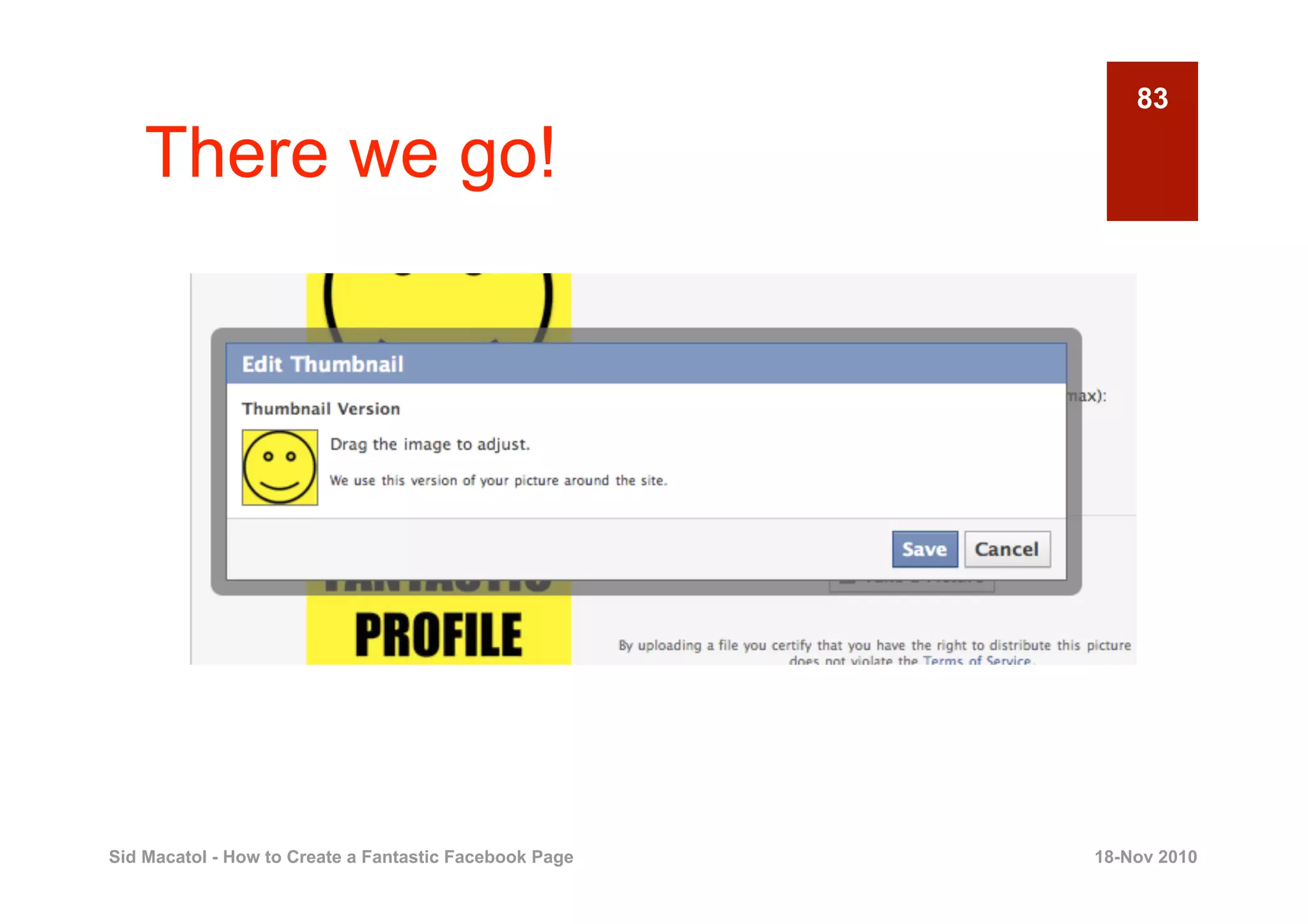 83

    There we go!




Sid Macatol - How to Create a Fantastic Facebook Page   18-Nov 2010
 