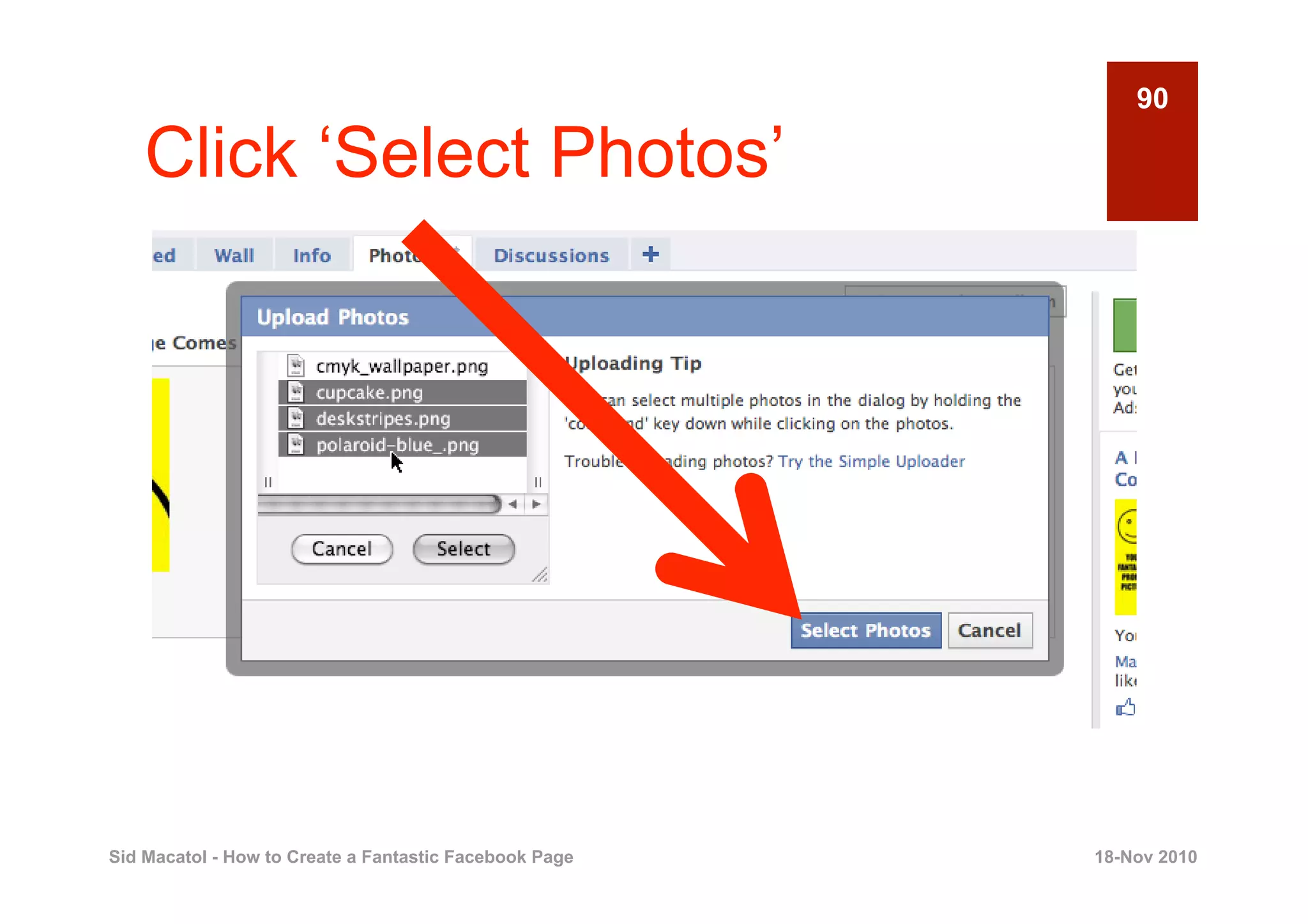 90

    Click ‘Select Photos’




Sid Macatol - How to Create a Fantastic Facebook Page   18-Nov 2010
 