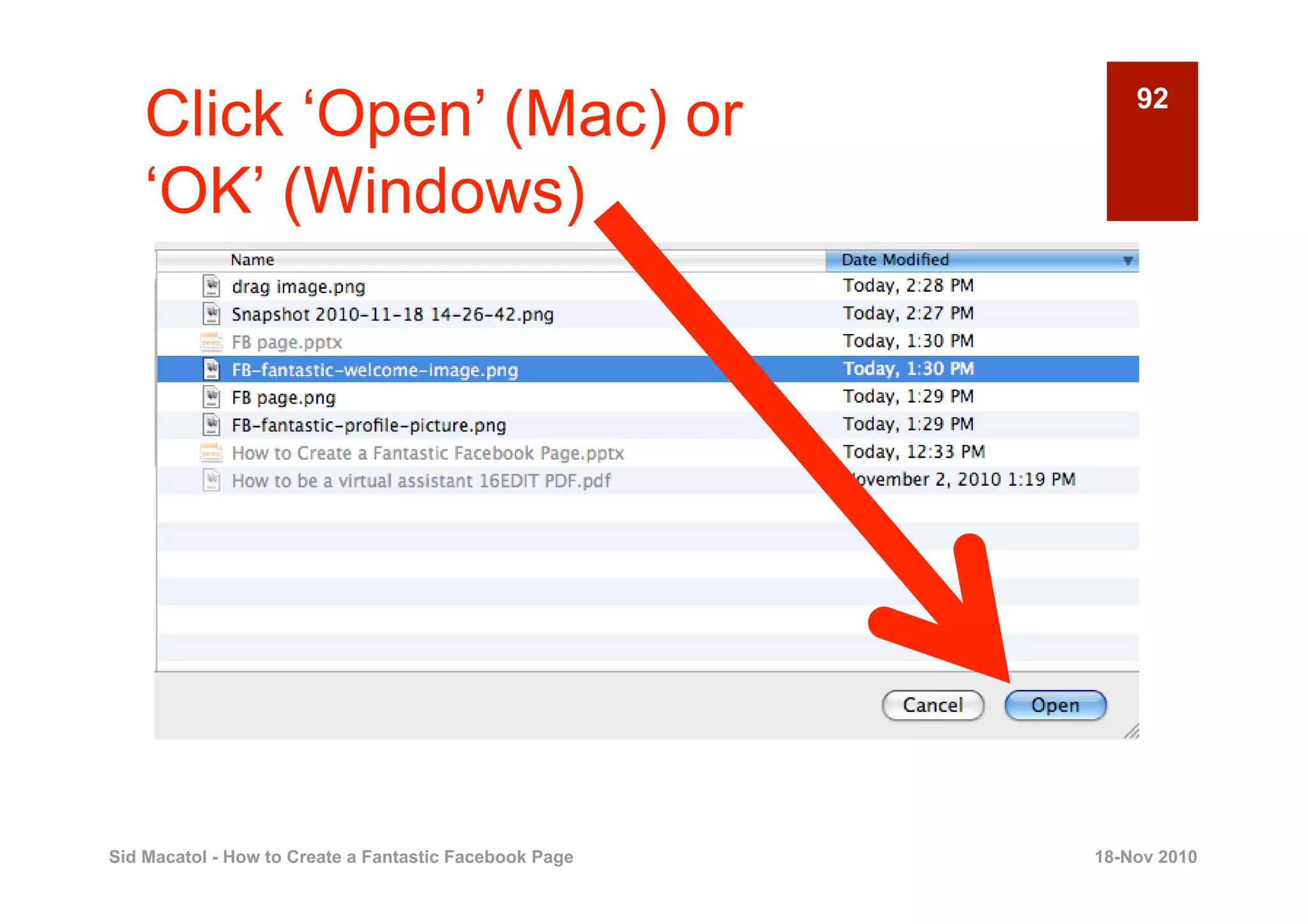 Click ‘Open’ (Mac) or                                   92


    ‘OK’ (Windows)




Sid Macatol - How to Create a Fantastic Facebook Page   18-Nov 2010
 