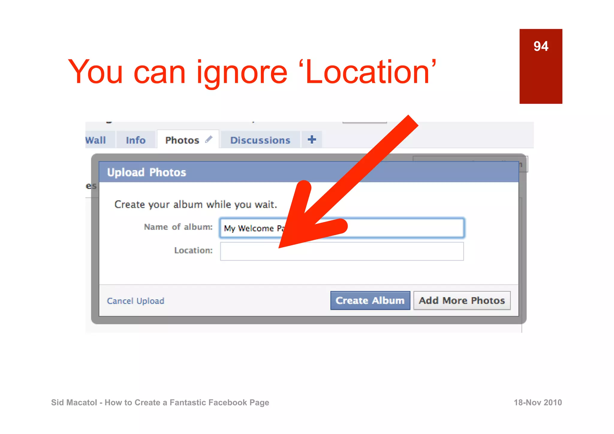 94

    You can ignore ‘Location’




Sid Macatol - How to Create a Fantastic Facebook Page   18-Nov 2010
 