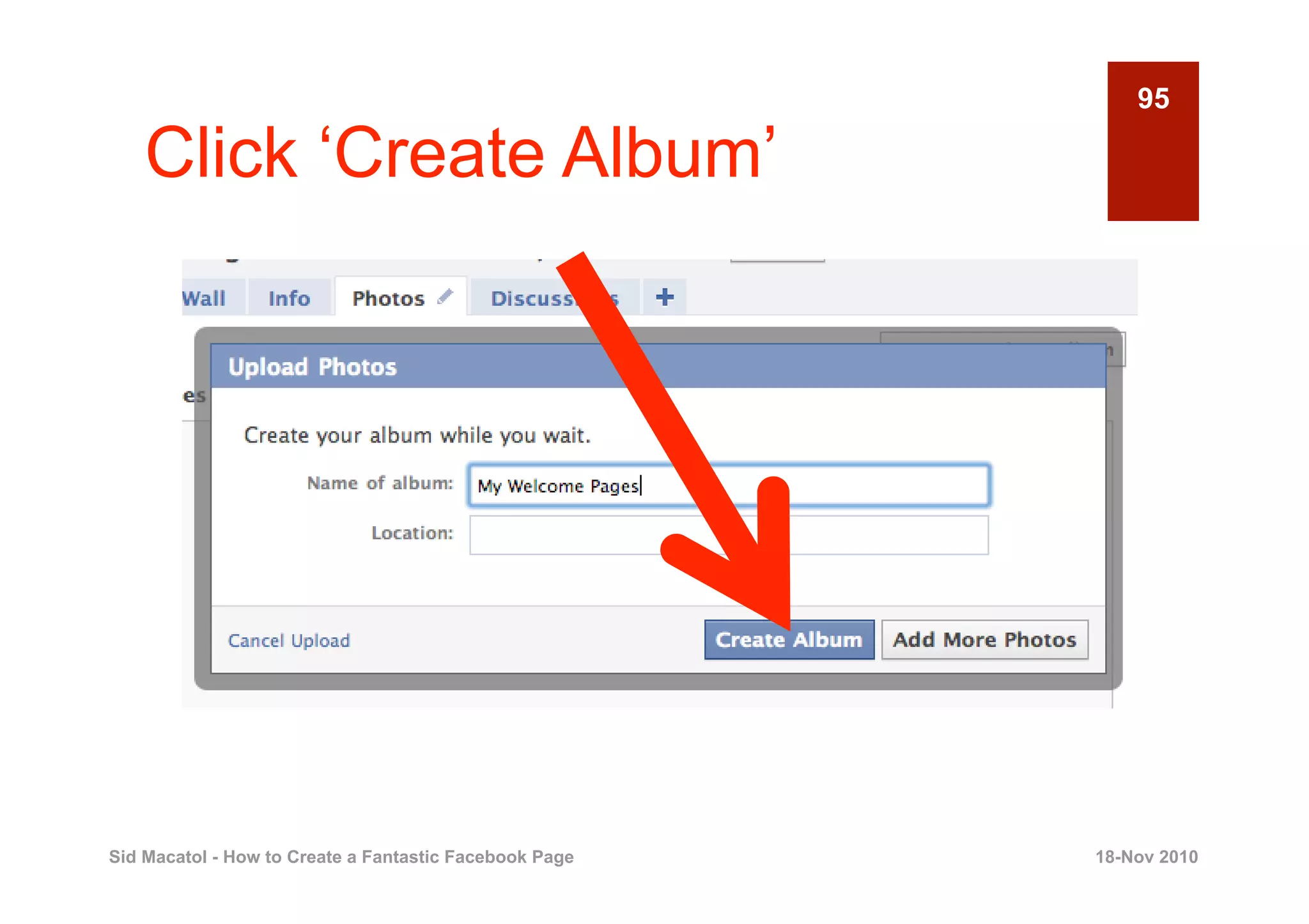 95

    Click ‘Create Album’




Sid Macatol - How to Create a Fantastic Facebook Page   18-Nov 2010
 