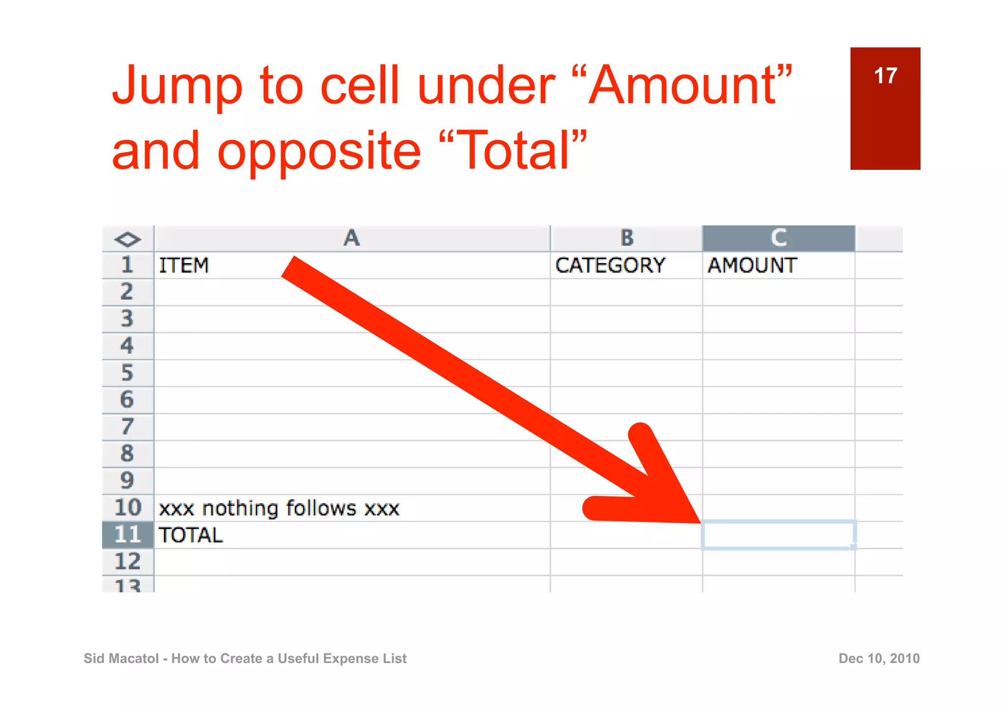 Jump to cell under “Amount”                          17


    and opposite “Total”




Sid Macatol - How to Create a Useful Expense List   Dec 10, 2010
 