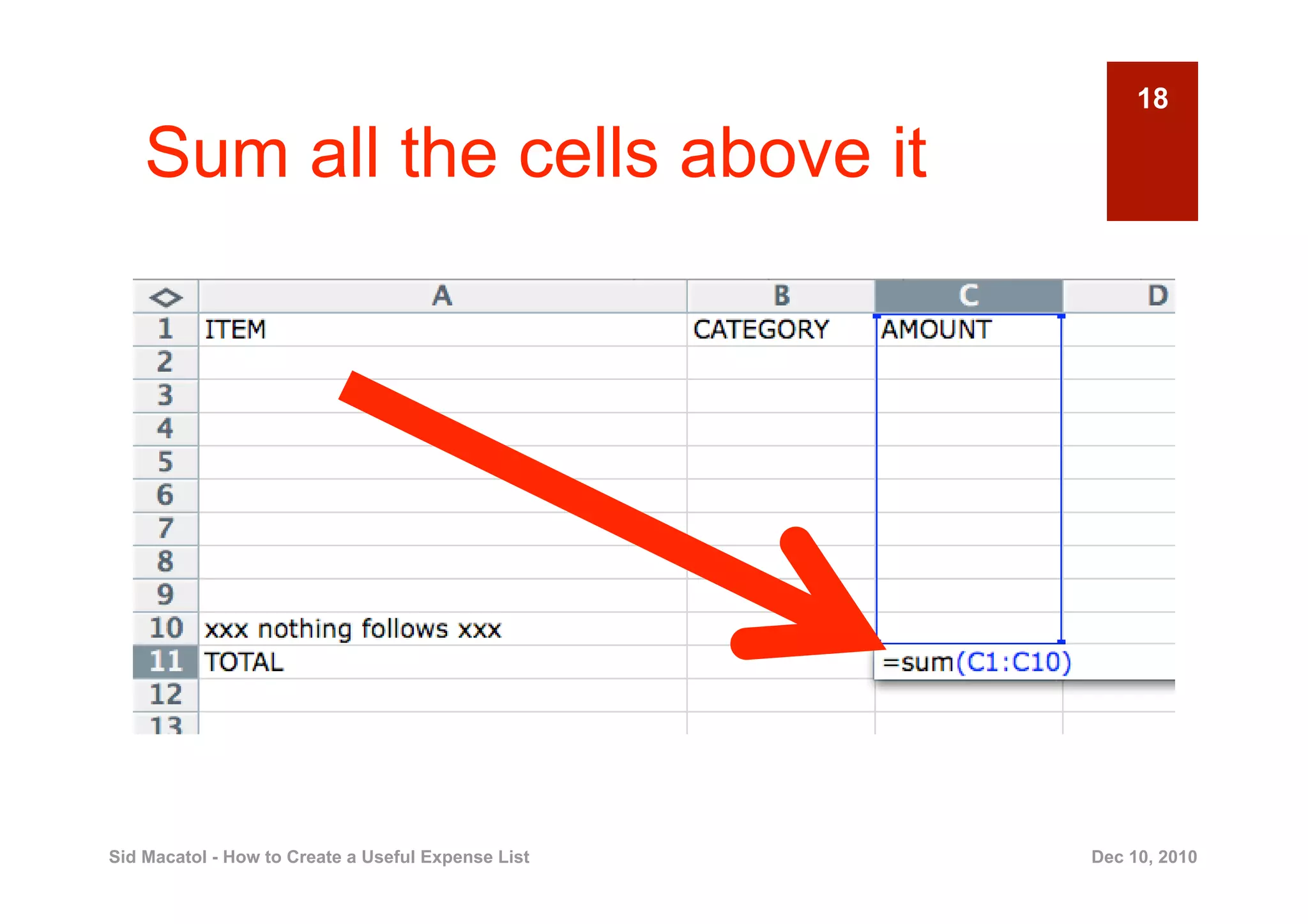 18

    Sum all the cells above it




Sid Macatol - How to Create a Useful Expense List   Dec 10, 2010
 