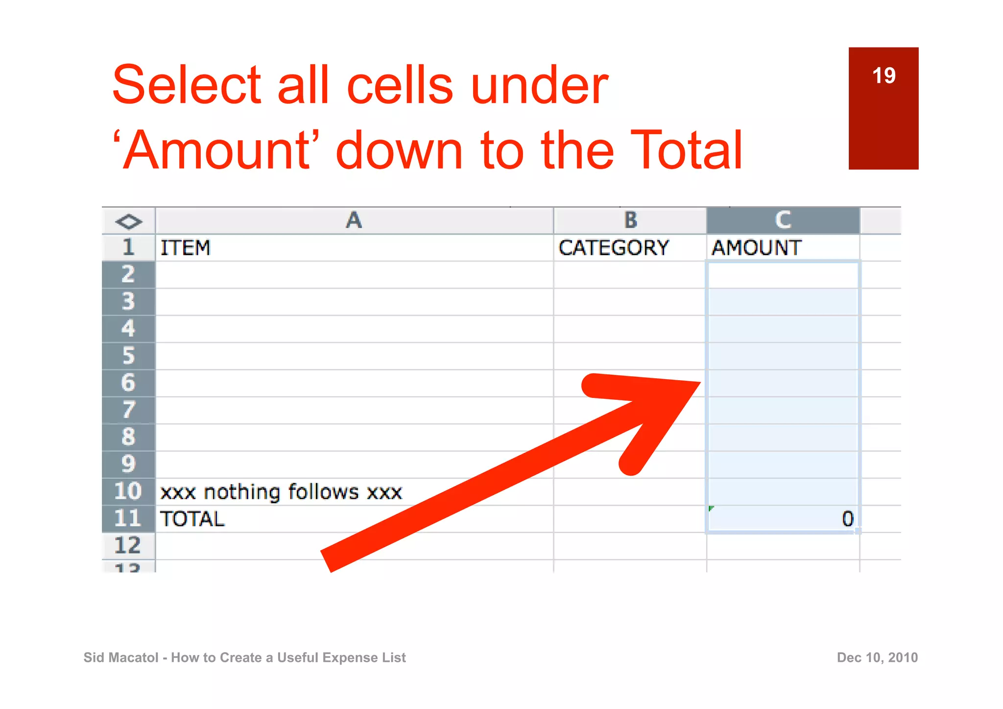 Select all cells under                               19


    ‘Amount’ down to the Total




Sid Macatol - How to Create a Useful Expense List   Dec 10, 2010
 