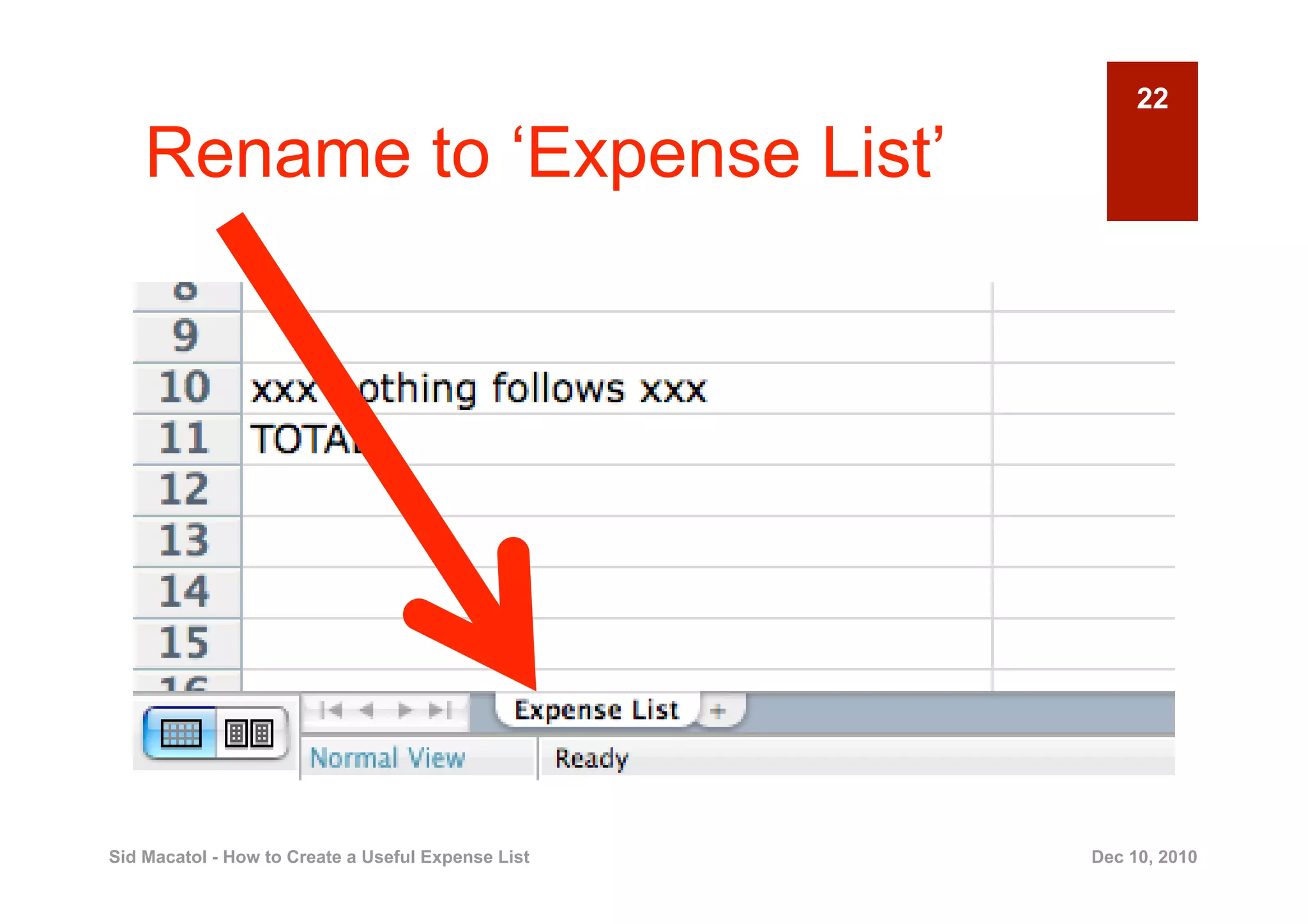 22

    Rename to ‘Expense List’




Sid Macatol - How to Create a Useful Expense List   Dec 10, 2010
 