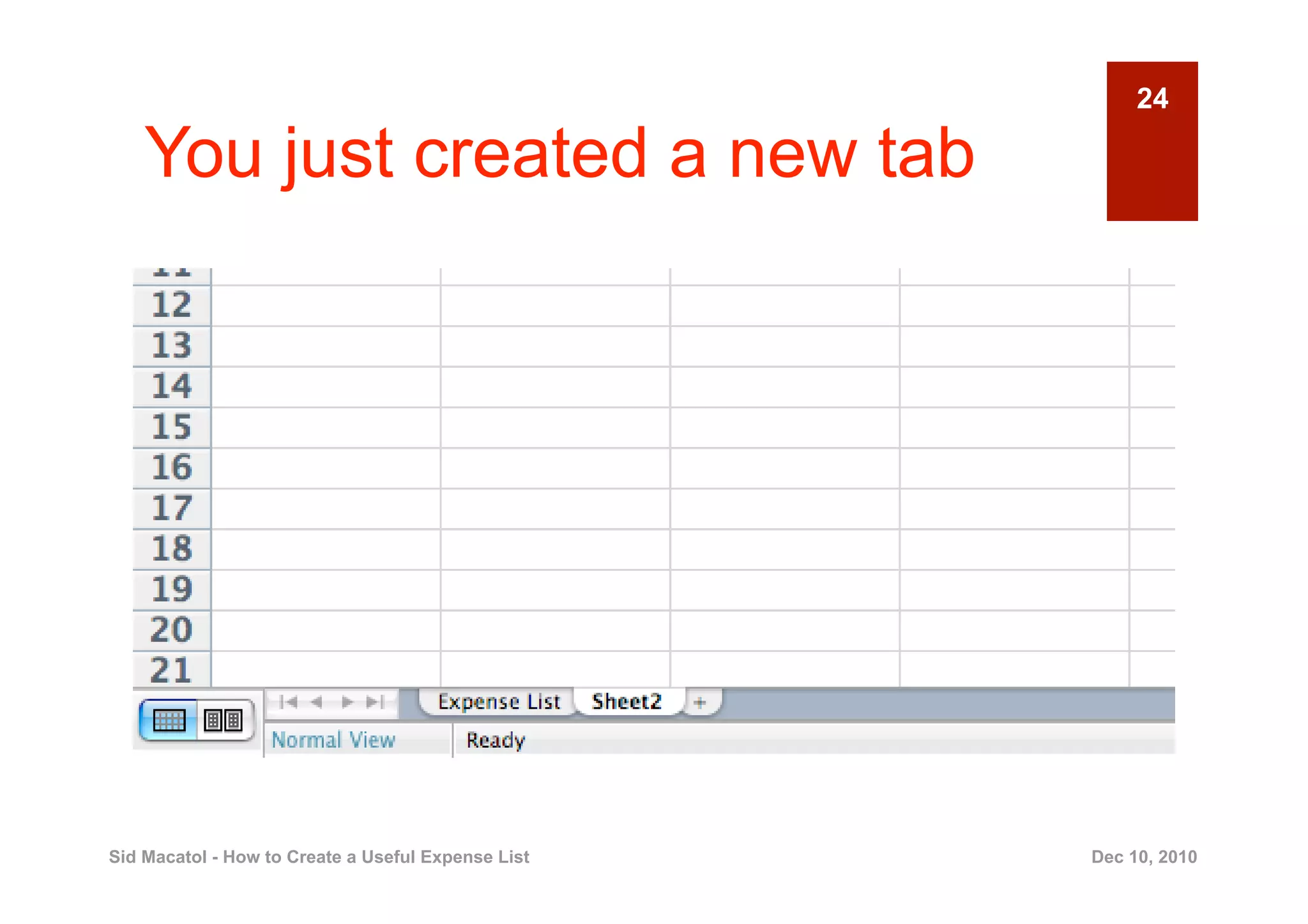 24

    You just created a new tab




Sid Macatol - How to Create a Useful Expense List   Dec 10, 2010
 