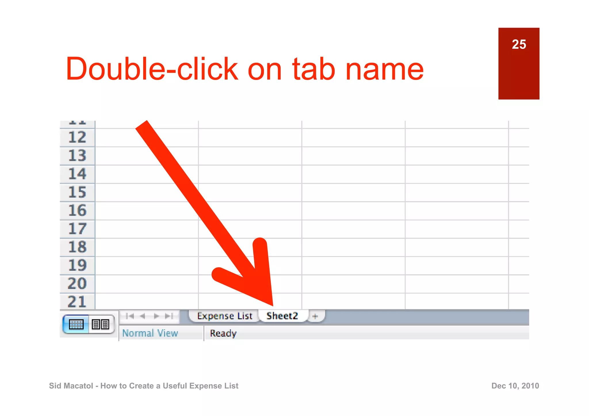 25

    Double-click on tab name




Sid Macatol - How to Create a Useful Expense List   Dec 10, 2010
 