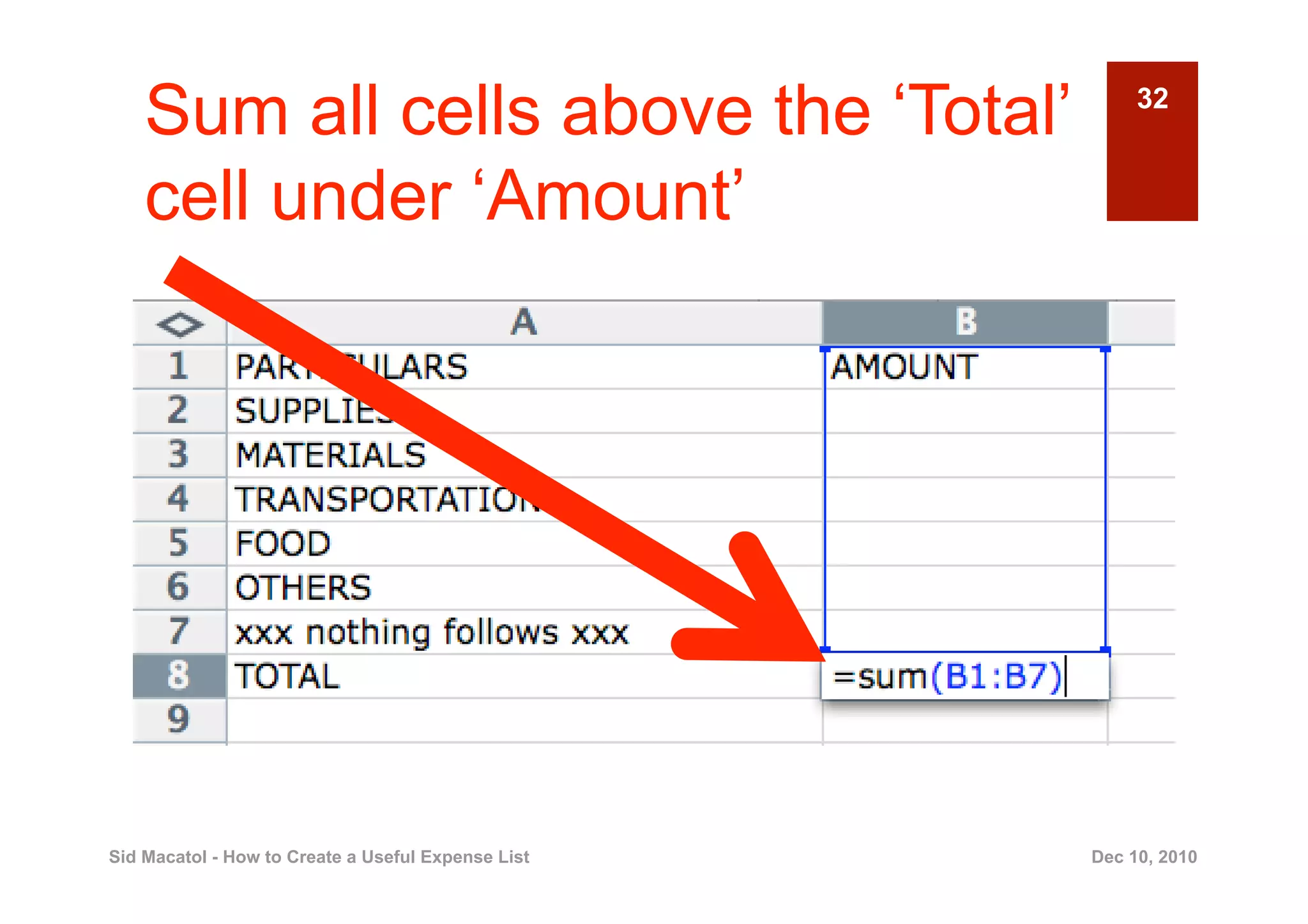 Sum all cells above the ‘Total’                      32


    cell under ‘Amount’




Sid Macatol - How to Create a Useful Expense List   Dec 10, 2010
 