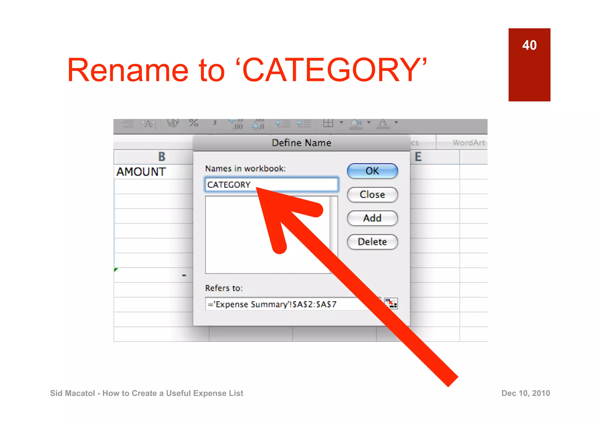 40

    Rename to ‘CATEGORY’




Sid Macatol - How to Create a Useful Expense List   Dec 10, 2010
 